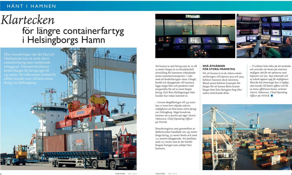 Att kunna ta mot fartyg som är 10 till 15 meter längre är en betydelsefull utveckling för hamnens erbjudande inom containertransporter.
