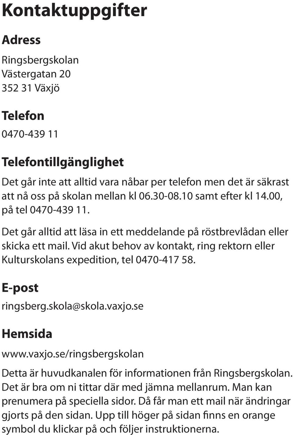 Vid akut behov av kontakt, ring rektorn eller Kulturskolans expedition, tel 0470-417 58. E-post ringsberg.skola@skola.vaxjo.