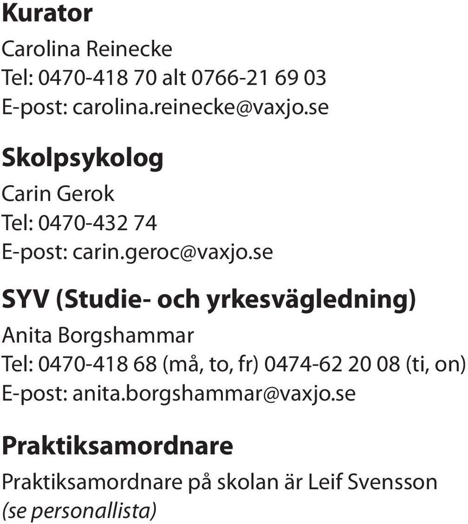 se SYV (Studie- och yrkesvägledning) Anita Borgshammar Tel: 0470-418 68 (må, to, fr) 0474-62 20