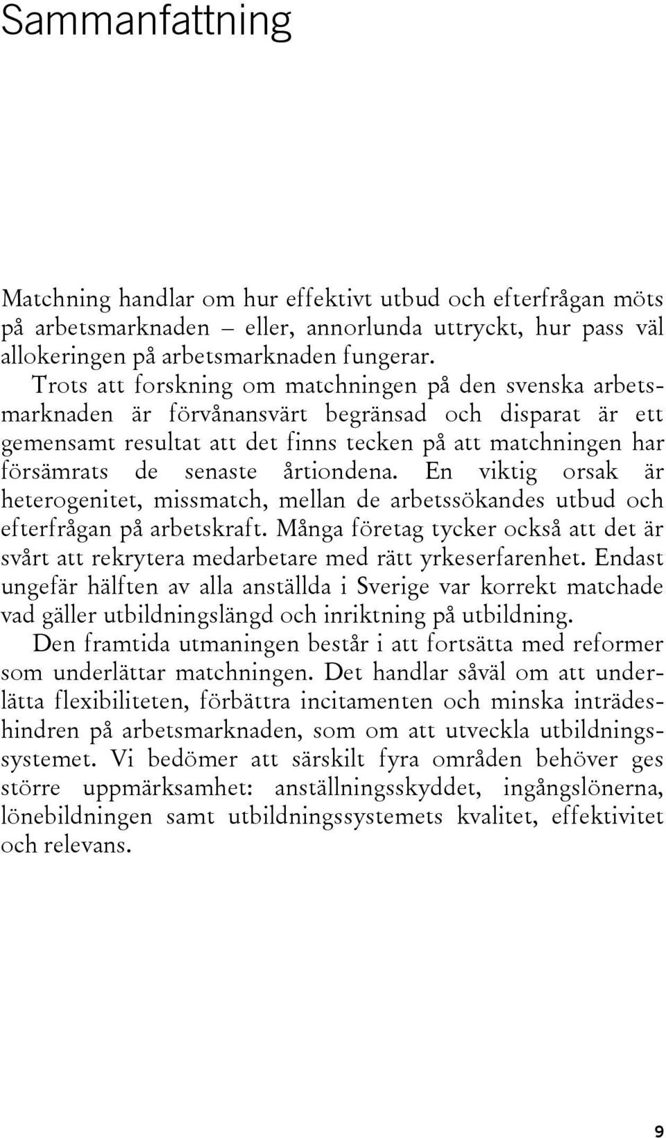 årtiondena. En viktig orsak är heterogenitet, missmatch, mellan de arbetssökandes utbud och efterfrågan på arbetskraft.