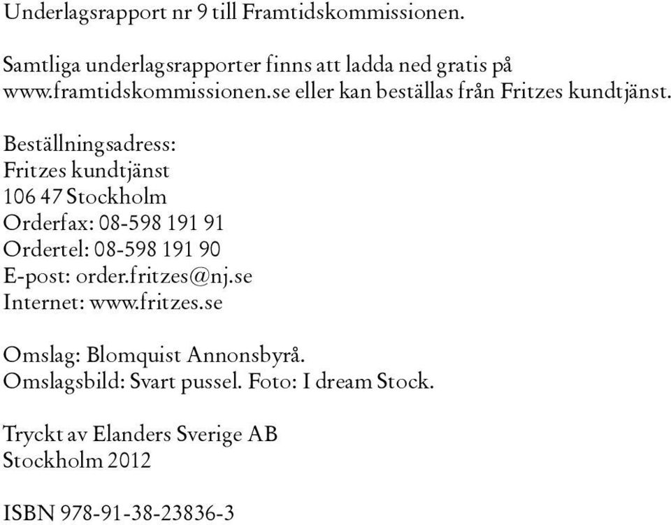 Beställningsadress: Fritzes kundtjänst 106 47 Stockholm Orderfax: 08-598 191 91 Ordertel: 08-598 191 90 E-post: order.