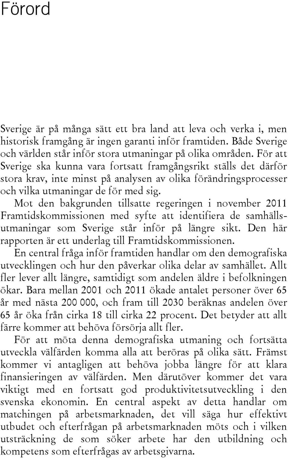 Mot den bakgrunden tillsatte regeringen i november 2011 Framtidskommissionen med syfte att identifiera de samhällsutmaningar som Sverige står inför på längre sikt.