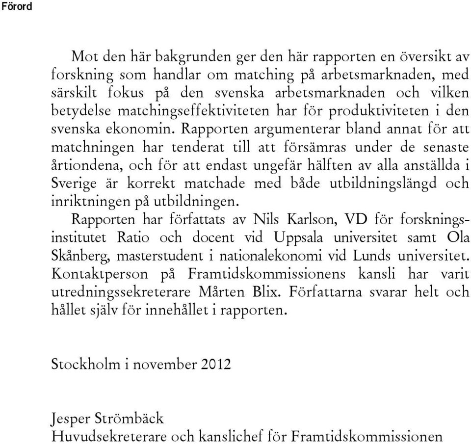 Rapporten argumenterar bland annat för att matchningen har tenderat till att försämras under de senaste årtiondena, och för att endast ungefär hälften av alla anställda i Sverige är korrekt matchade