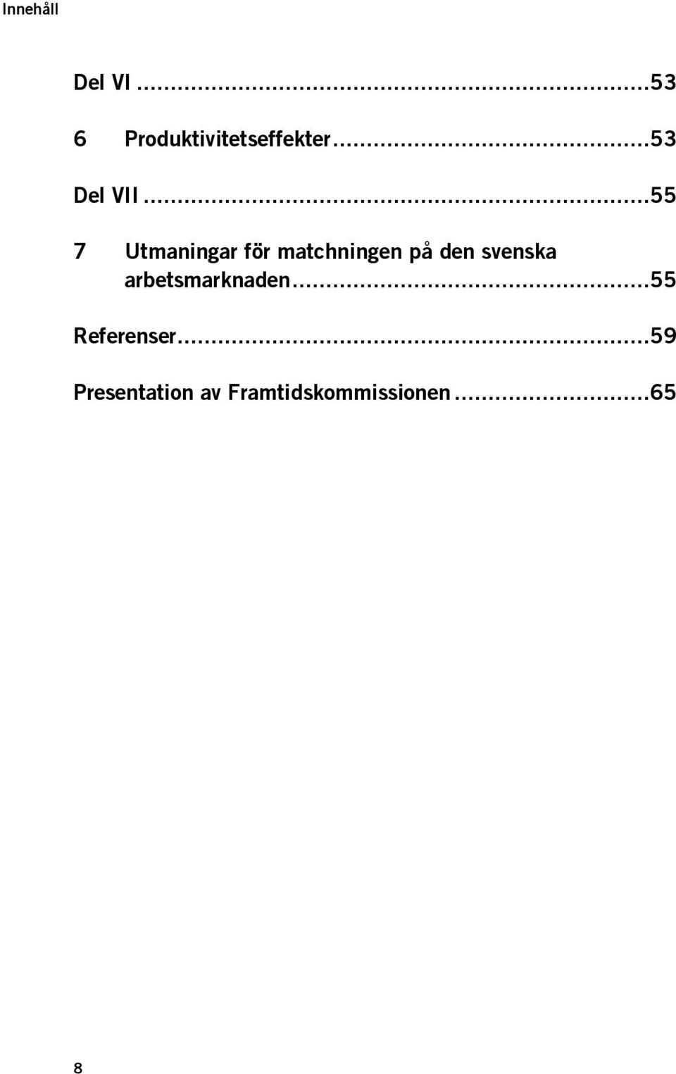 .. 55 7 Utmaningar för matchningen på den