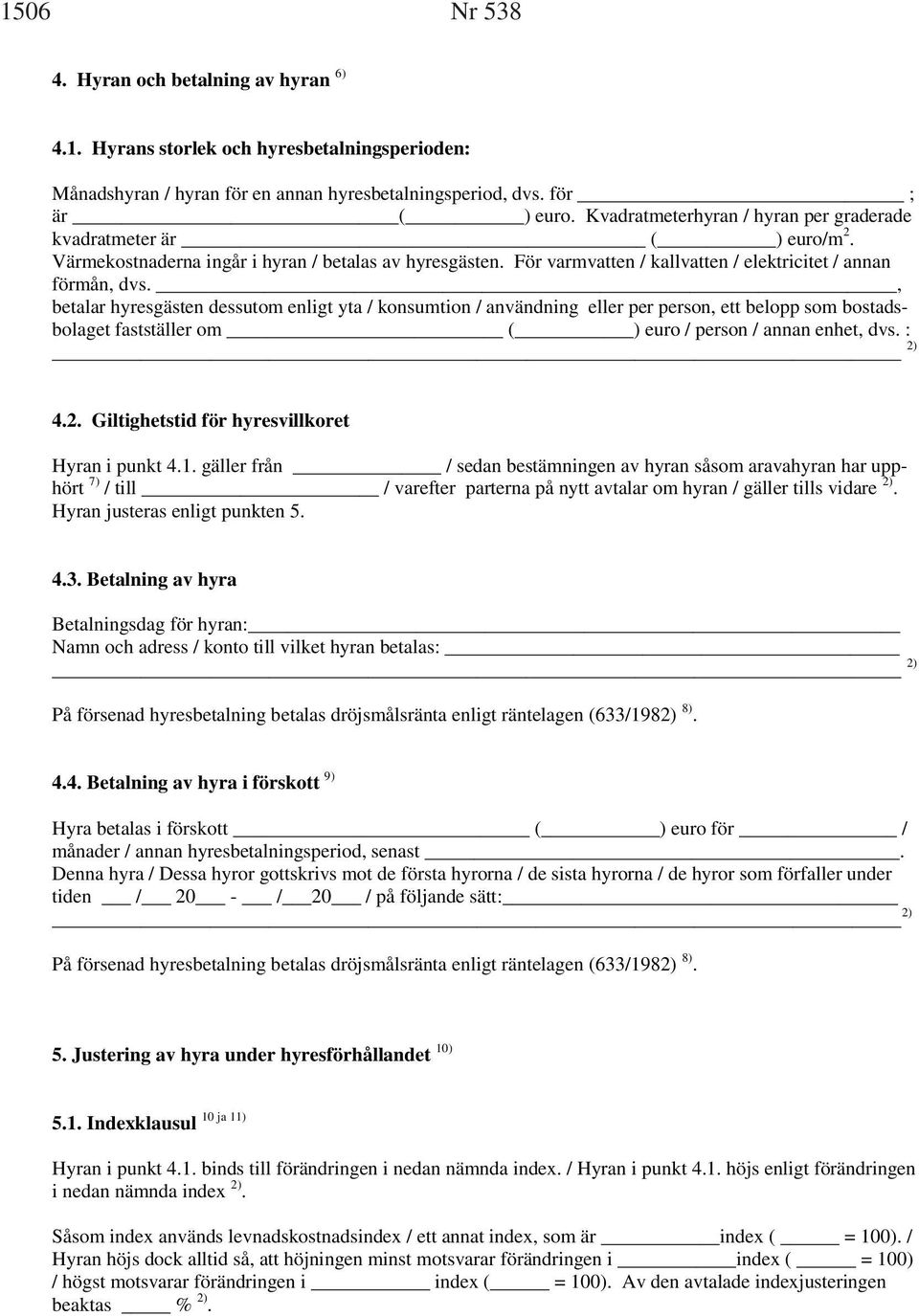 , betalar hyresgästen dessutom enligt yta / konsumtion / användning eller per person, ett belopp som bostadsbolaget fastställer om ( ) euro / person / annan enhet, dvs. : 4.2.