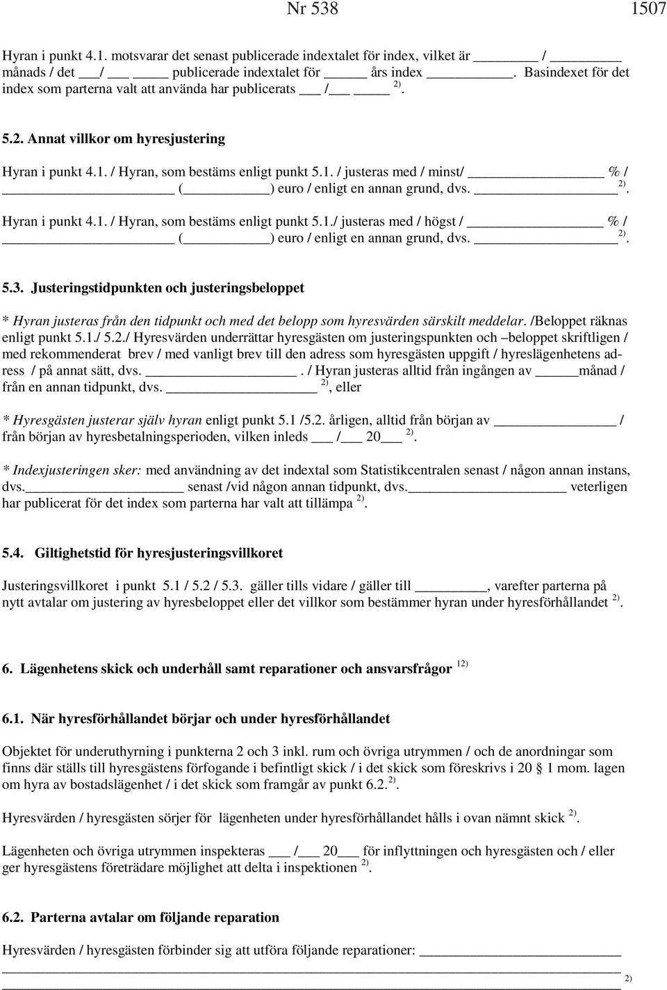 2). Hyran i punkt 4.1. / Hyran, som bestäms enligt punkt 5.1./ justeras med / högst / % / ( ) euro / enligt en annan grund, dvs. 2). 5.3.