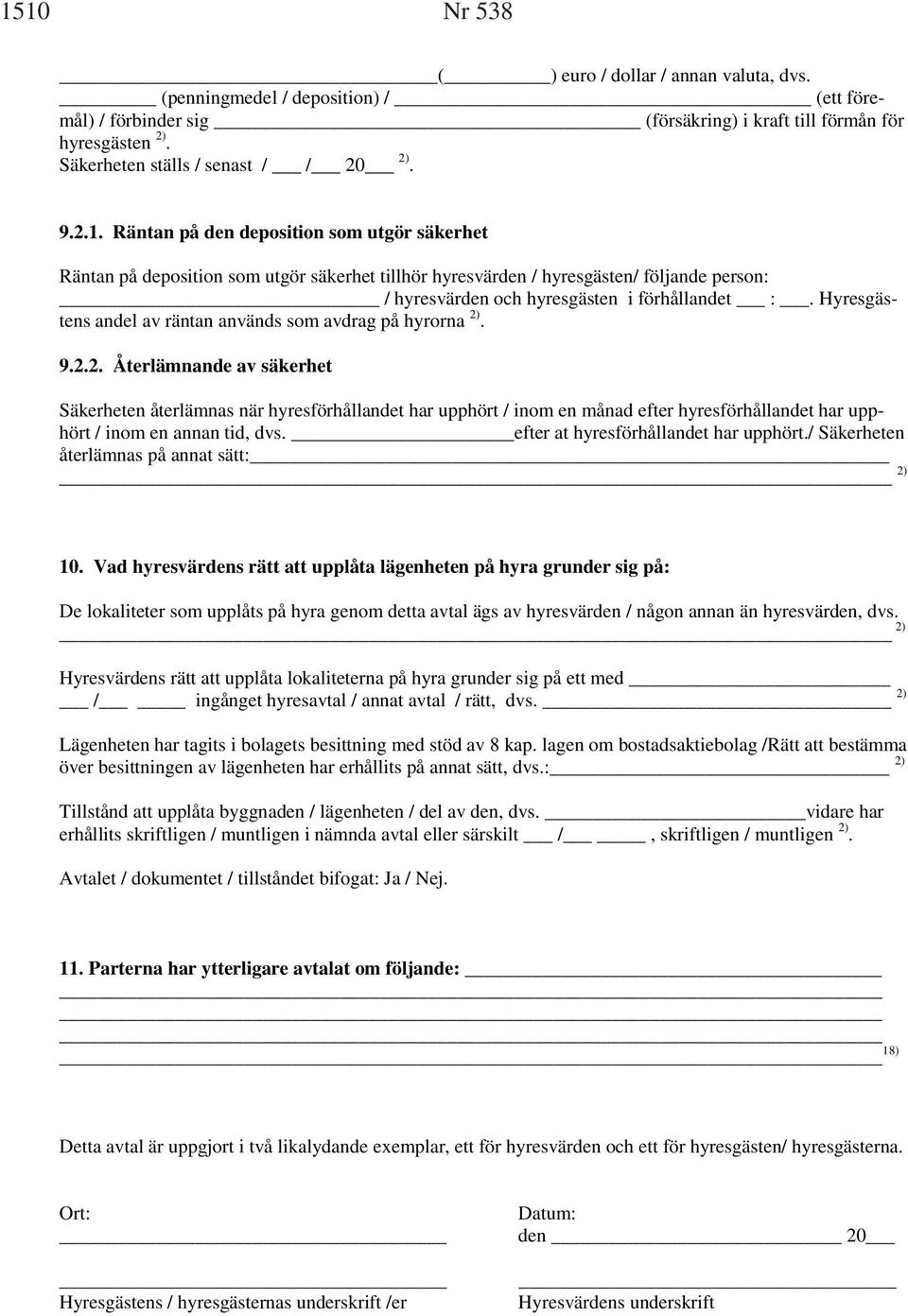 Räntan på den deposition som utgör säkerhet Räntan på deposition som utgör säkerhet tillhör hyresvärden / hyresgästen/ följande person: / hyresvärden och hyresgästen i förhållandet :.