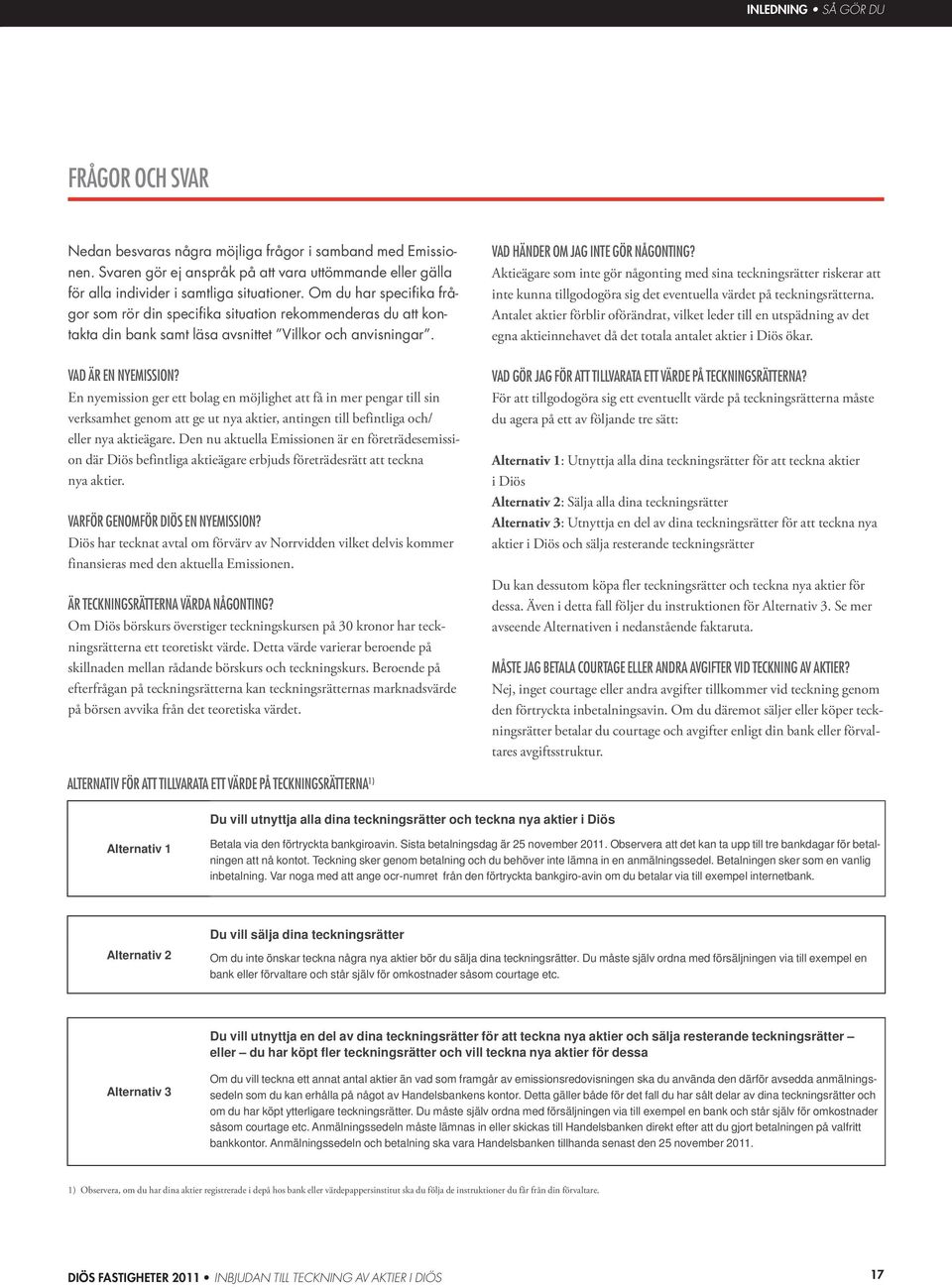 En nyemission ger ett bolag en möjlighet att få in mer pengar till sin verksamhet genom att ge ut nya aktier, antingen till befintliga och/ eller nya aktieägare.