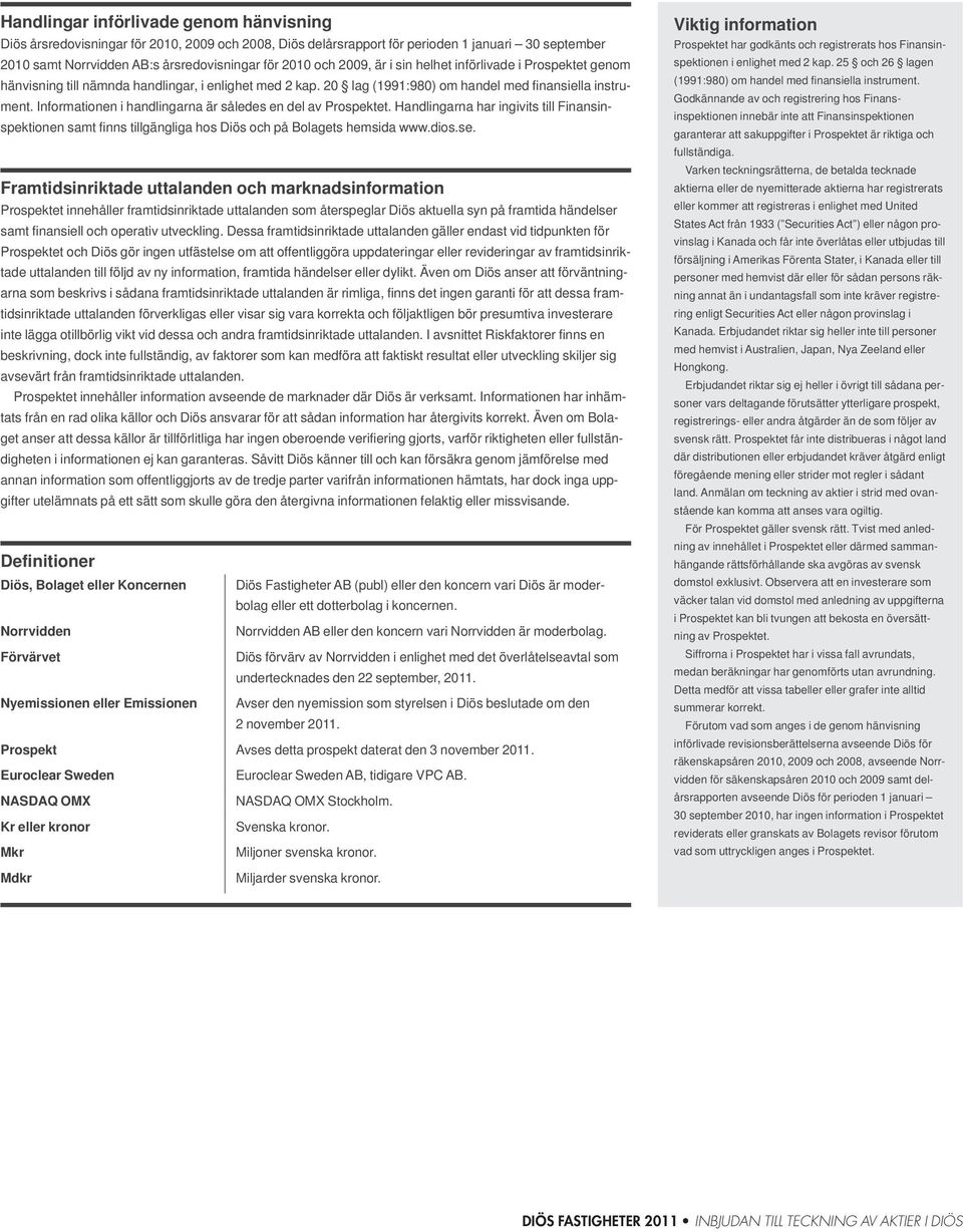 Informationen i handlingarna är således en del av Prospektet. Handlingarna har ingivits till Finansinspektionen samt finns tillgängliga hos Diös och på Bolagets hemsida www.dios.se.