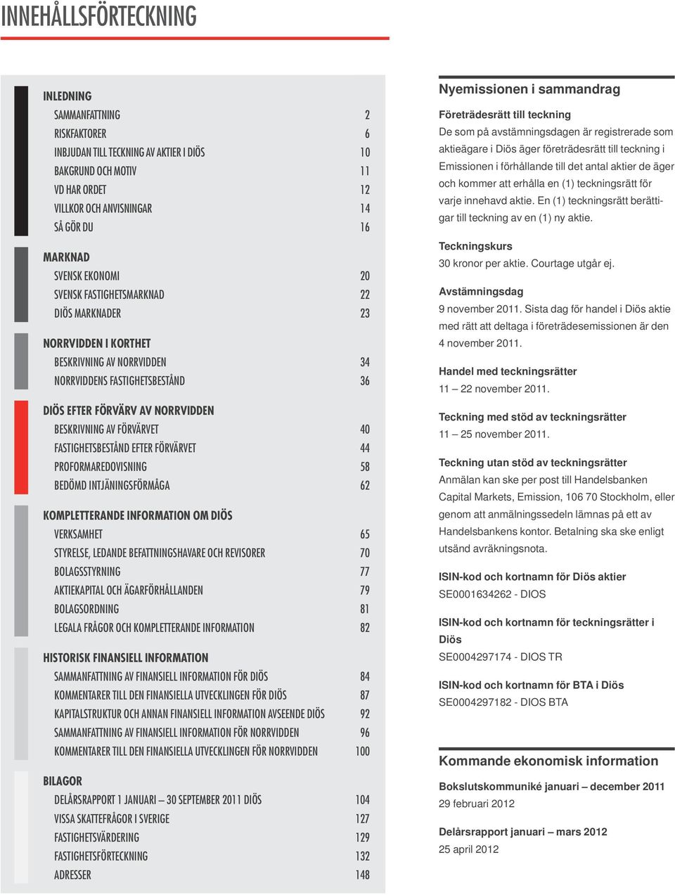 40 FASTIGHETSBESTÅND EFTER FÖRVÄRVET 44 PROFORMAREDOVISNING 58 BEDÖMD INTJÄNINGSFÖRMÅGA 62 KOMPLETTERANDE INFORMATION OM DIÖS VERKSAMHET 65 STYRELSE, LEDANDE BEFATTNINGSHAVARE OCH REVISORER 70