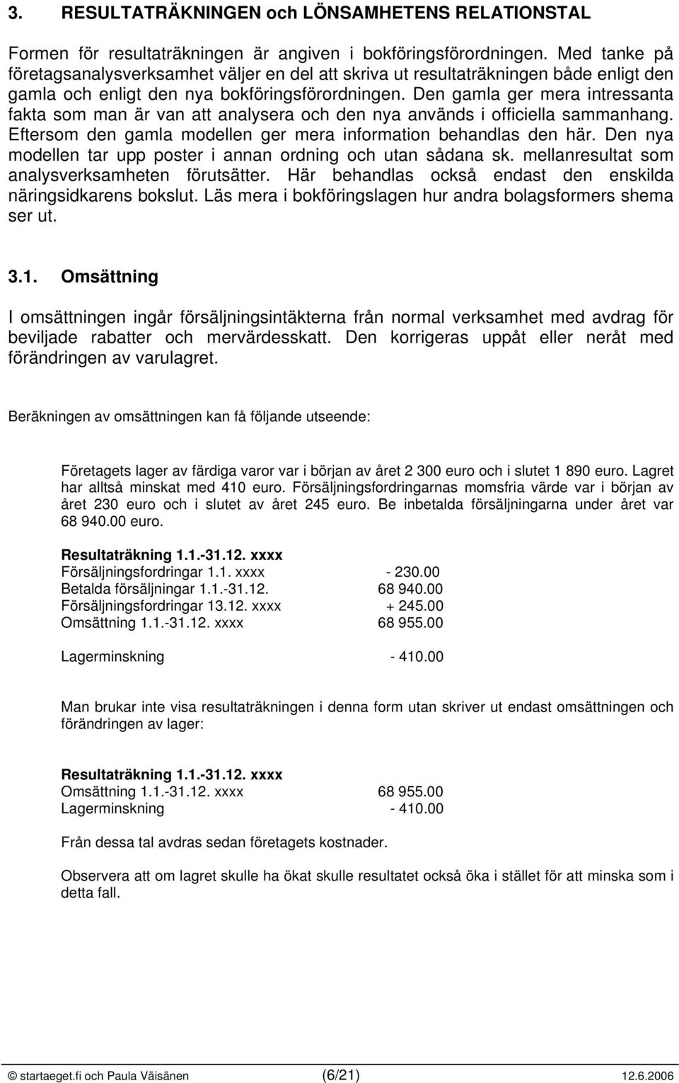 Den gamla ger mera intressanta fakta som man är van att analysera och den nya används i officiella sammanhang. Eftersom den gamla modellen ger mera information behandlas den här.