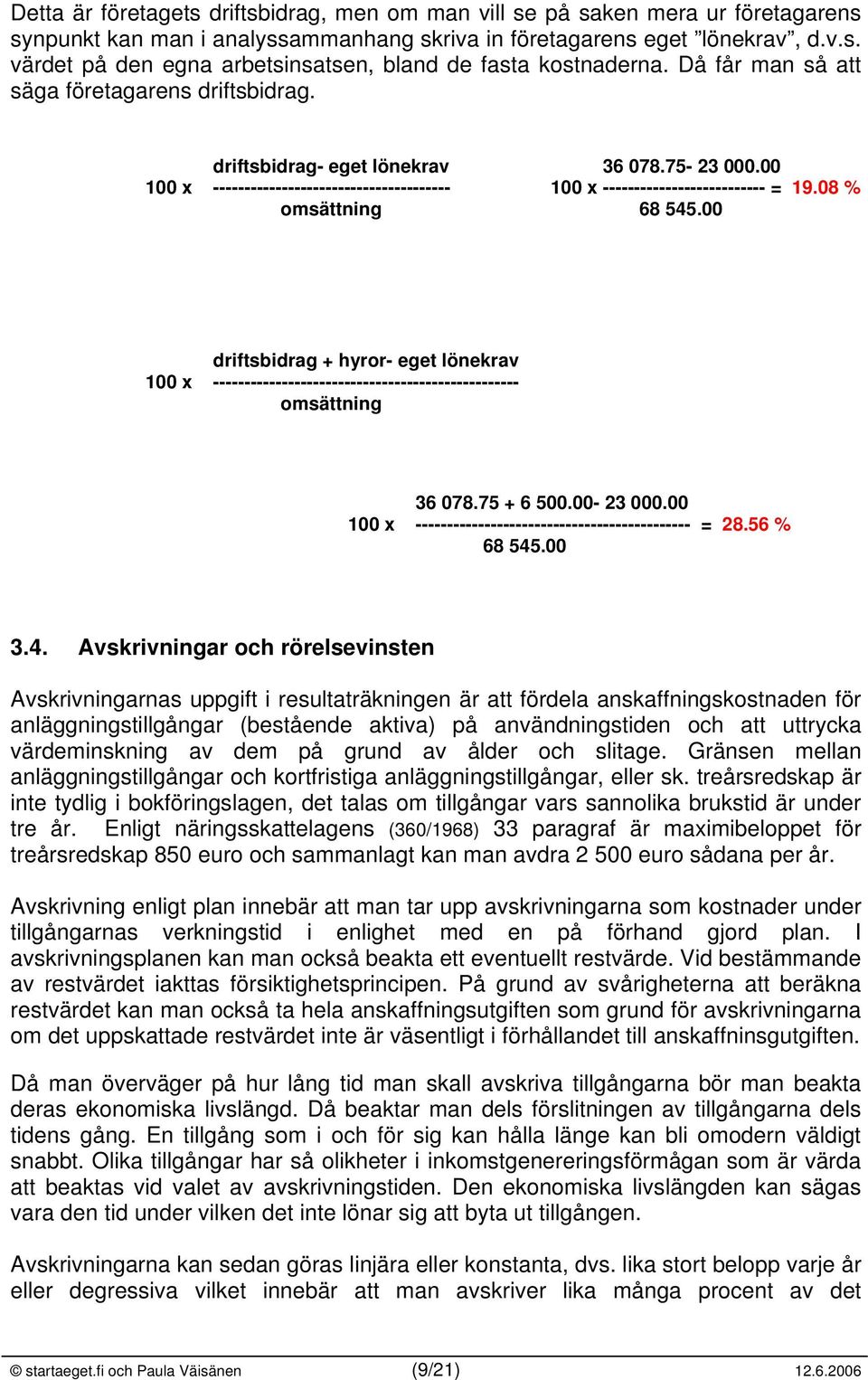 08 % omsättning 68 545.00 driftsbidrag + hyror- eget lönekrav 100 x ------------------------------------------------- omsättning 36 078.75 + 6 500.00-23 000.