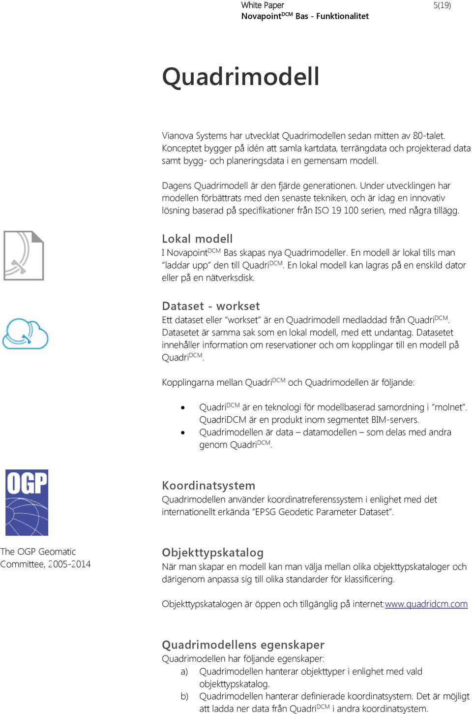 Under utvecklingen har modellen förbättrats med den senaste tekniken, och är idag en innovativ lösning baserad på specifikationer från ISO 19 100 serien, med några tillägg.