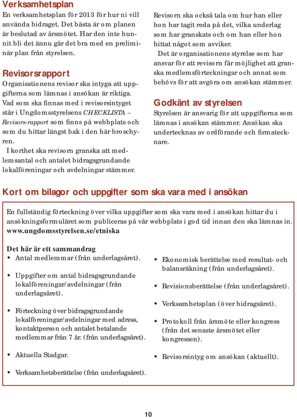 Vad som ska finnas med i revisorsintyget står i Ungdomsstyrelsens CHECKLISTA Revisors-rapport som finns på webbplats och som du hittar längst bak i den här broschyren.