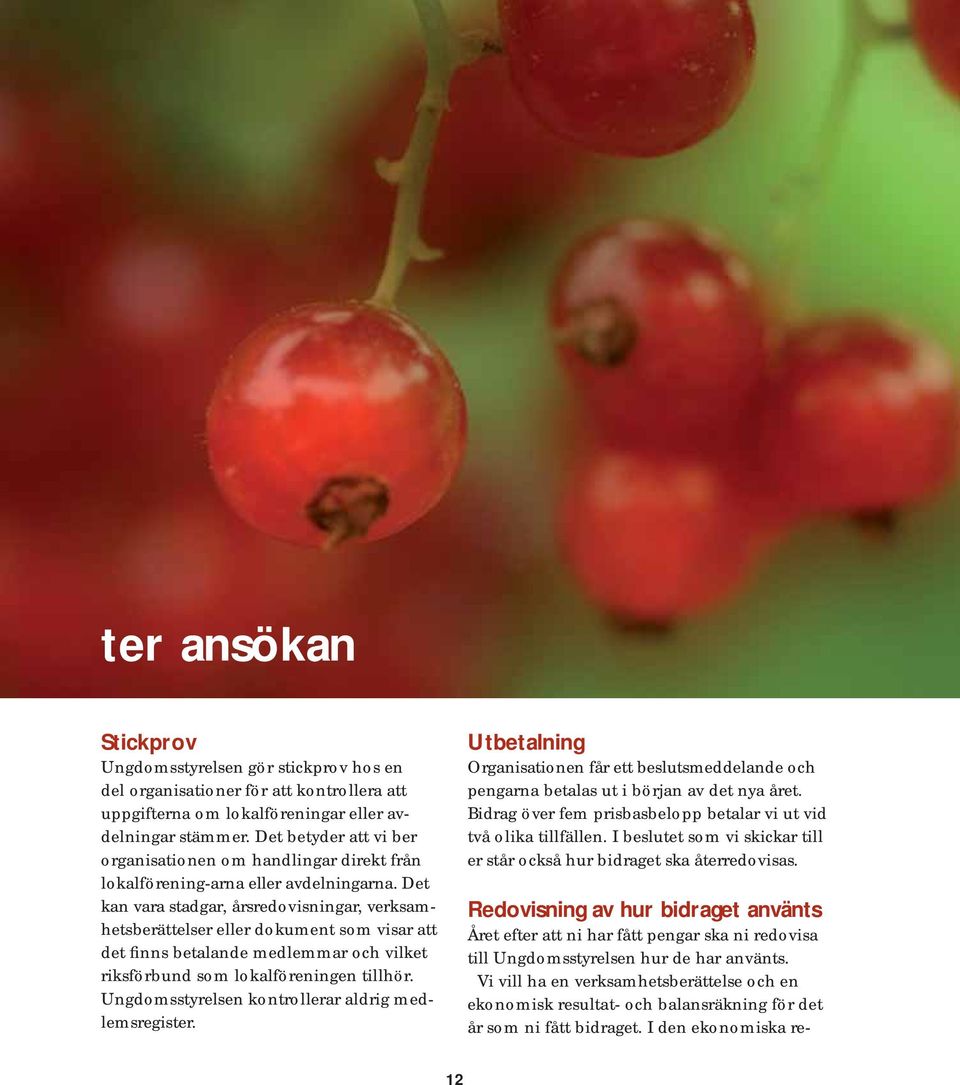 Det kan vara stadgar, årsredovisningar, verksamhetsberättelser eller dokument som visar att det finns betalande medlemmar och vilket riksförbund som lokalföreningen tillhör.