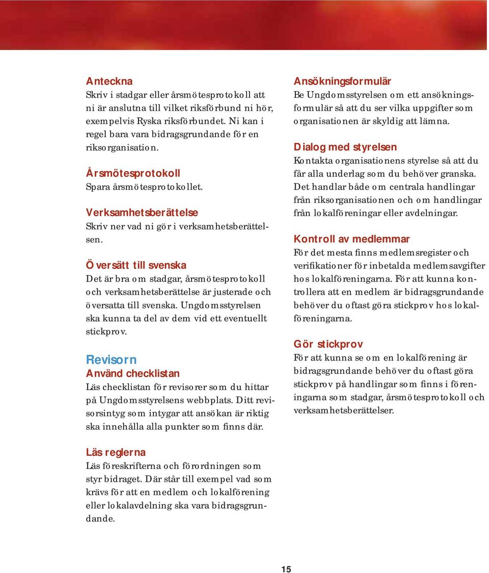 Översätt till svenska Det är bra om stadgar, årsmötesprotokoll och verksamhetsberättelse är justerade och översatta till svenska. Ungdomsstyrelsen ska kunna ta del av dem vid ett eventuellt stickprov.
