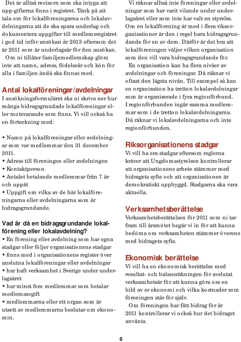 underlagsår för den ansökan. Om ni tillåter familjemedlemskap glöm inte att namn, adress, födelseår och kön för alla i familjen ändå ska finnas med.
