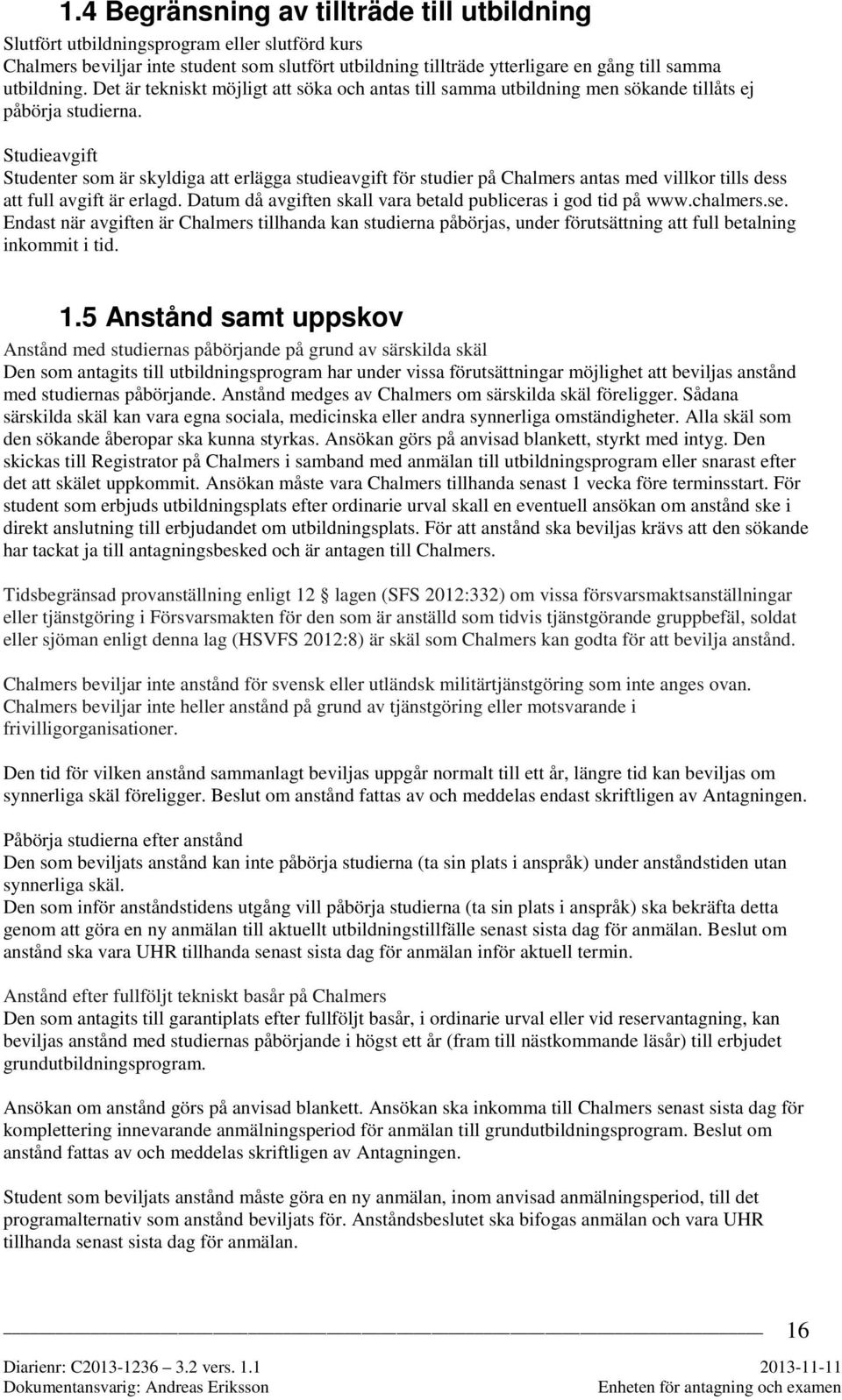 Studieavgift Studenter som är skyldiga att erlägga studieavgift för studier på Chalmers antas med villkor tills dess att full avgift är erlagd.