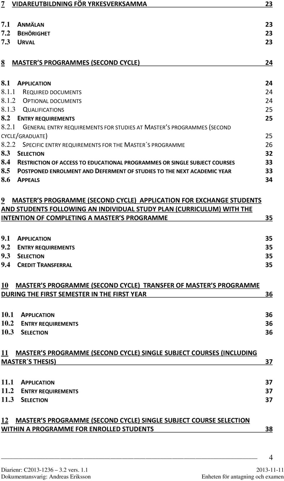 3 SELECTION 32 8.4 RESTRICTION OF ACCESS TO EDUCATIONAL PROGRAMMES OR SINGLE SUBJECT COURSES 33 8.5 POSTPONED ENROLMENT AND DEFERMENT OF STUDIES TO THE NEXT ACADEMIC YEAR 33 8.