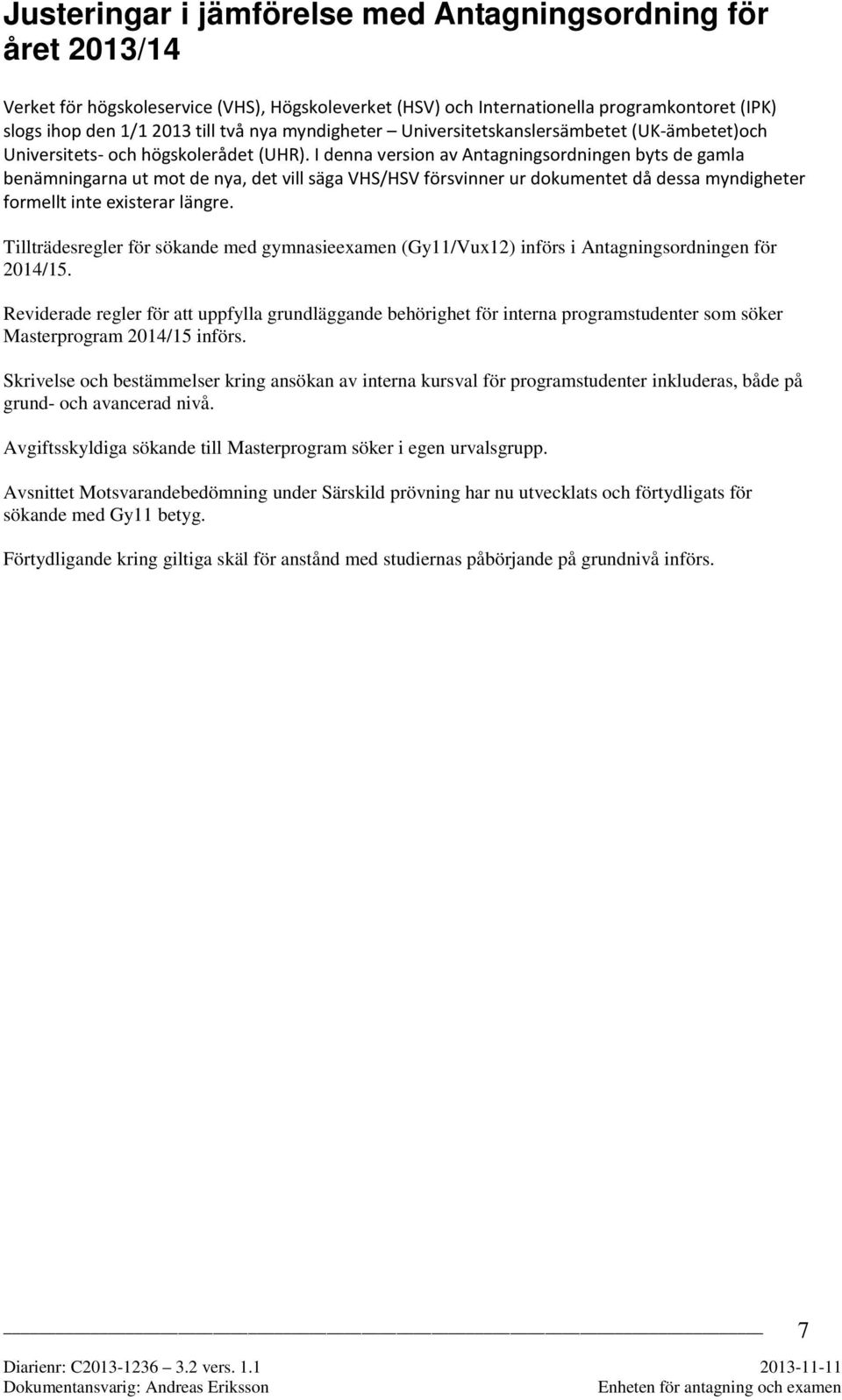 I denna version av Antagningsordningen byts de gamla benämningarna ut mot de nya, det vill säga VHS/HSV försvinner ur dokumentet då dessa myndigheter formellt inte existerar längre.