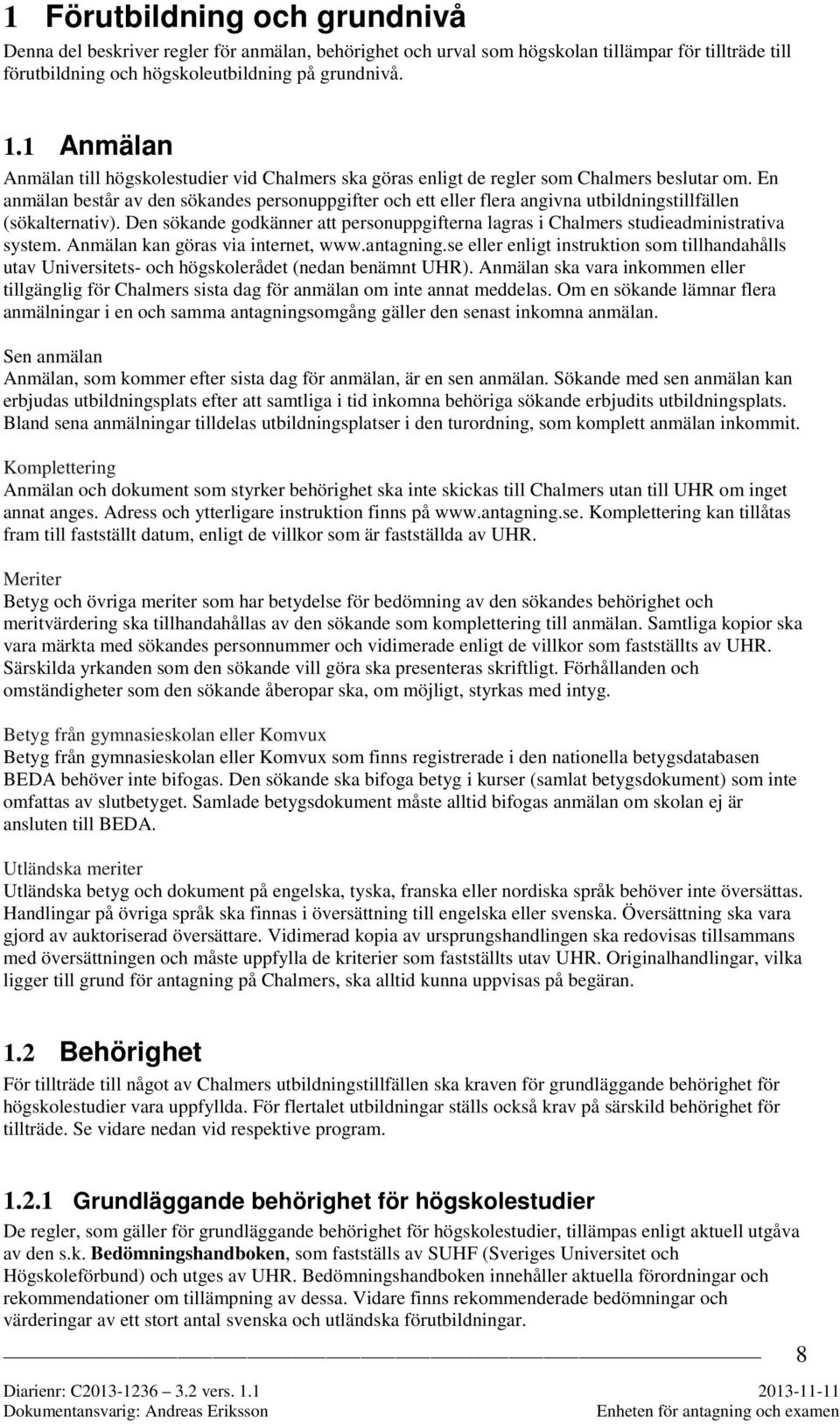 En anmälan består av den sökandes personuppgifter och ett eller flera angivna utbildningstillfällen (sökalternativ).