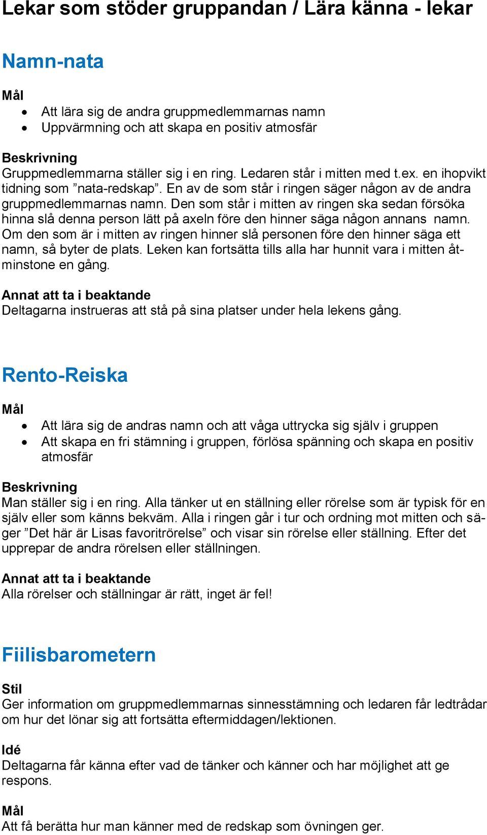 Den som står i mitten av ringen ska sedan försöka hinna slå denna person lätt på axeln före den hinner säga någon annans namn.