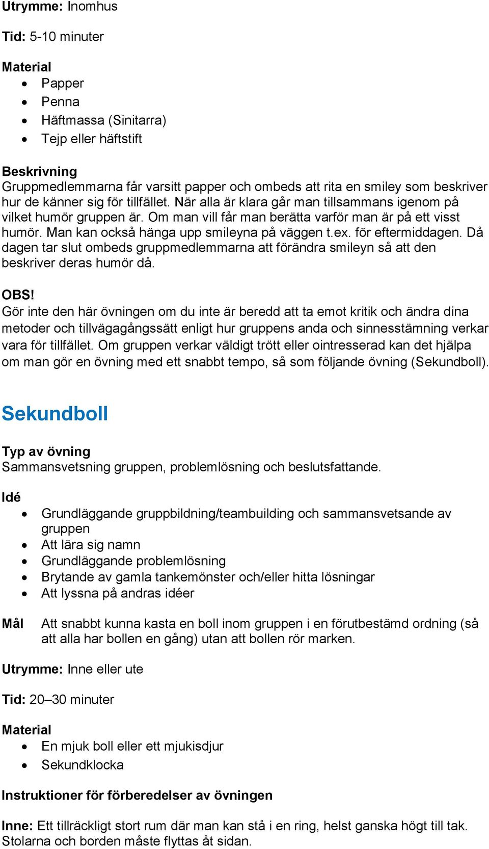 för eftermiddagen. Då dagen tar slut ombeds gruppmedlemmarna att förändra smileyn så att den beskriver deras humör då.