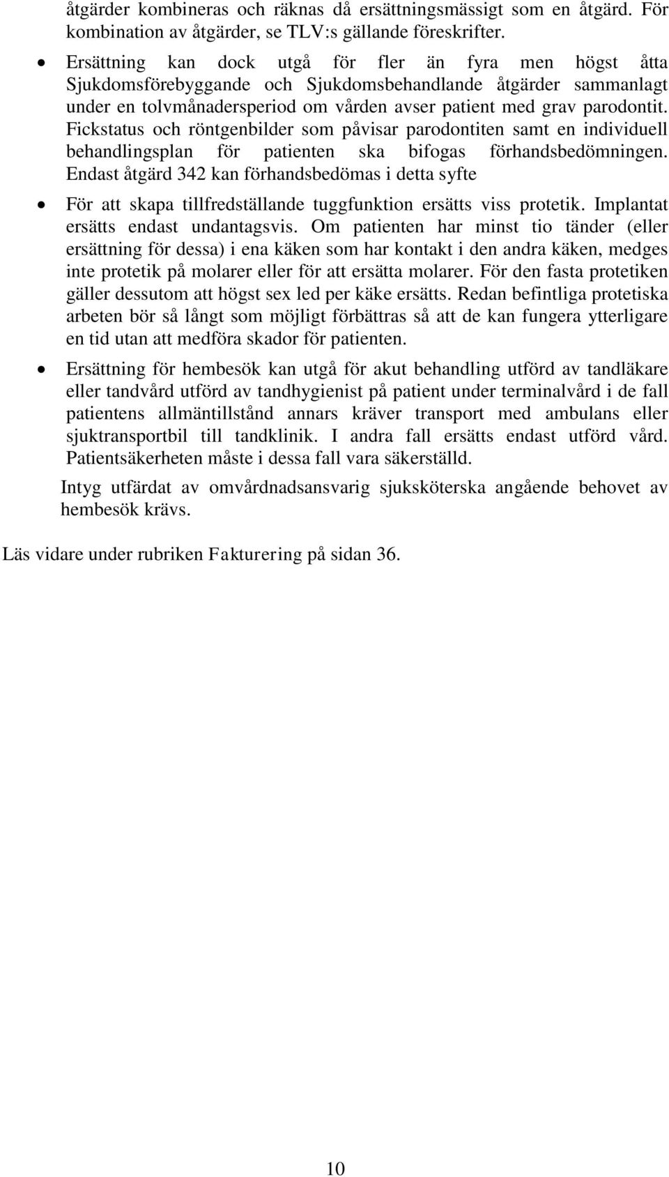 Fickstatus och röntgenbilder som påvisar parodontiten samt en individuell behandlingsplan för patienten ska bifogas förhandsbedömningen.