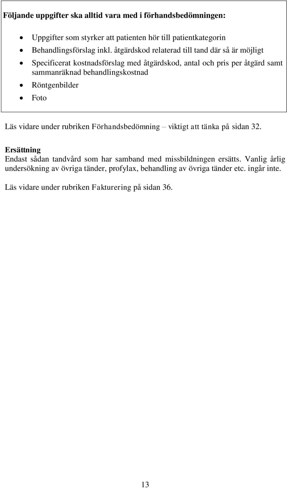 Röntgenbilder Foto Läs vidare under rubriken Förhandsbedömning viktigt att tänka på sidan 32.