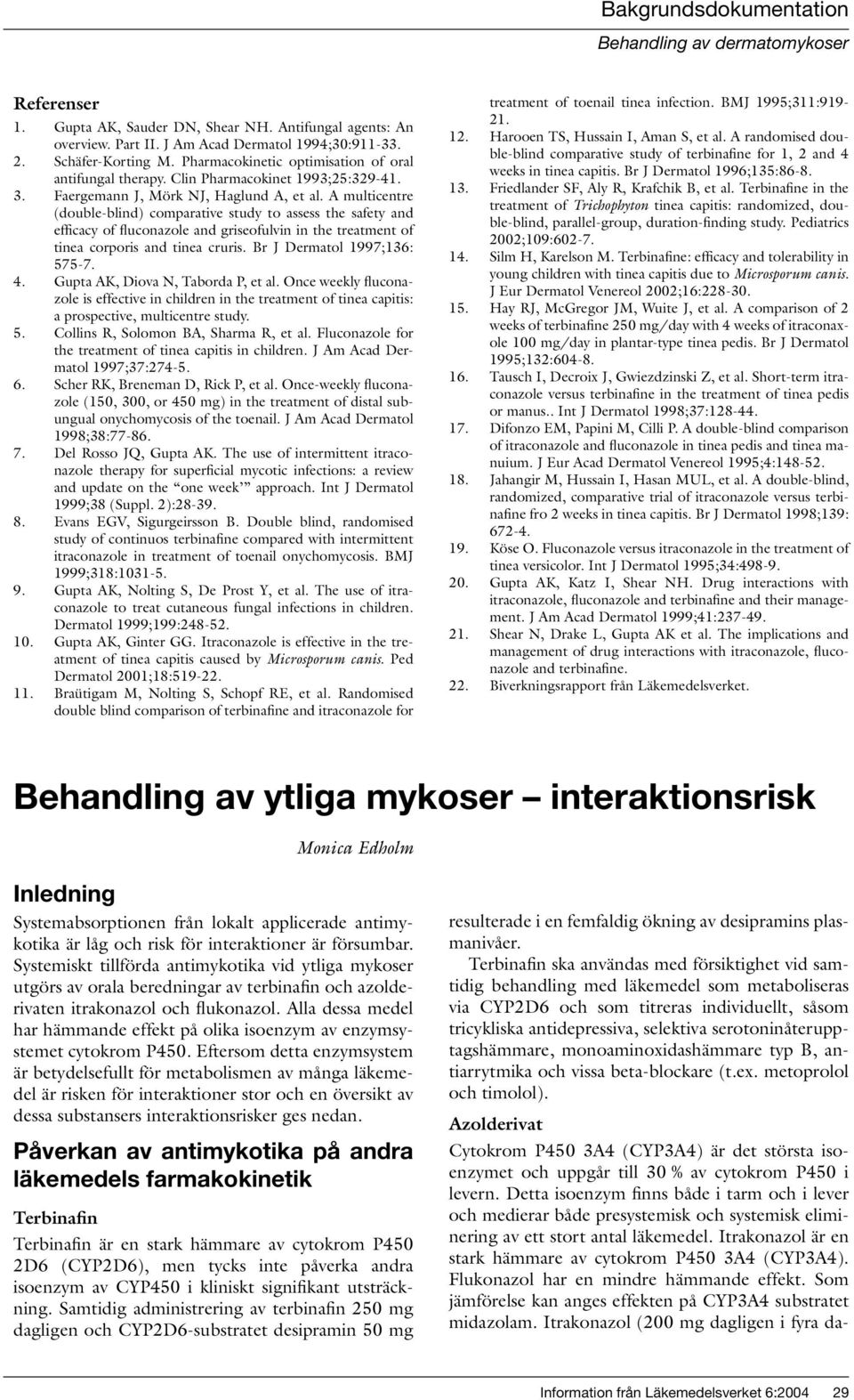 A multicentre (double-blind) comparative study to assess the safety and efficacy of fluconazole and griseofulvin in the treatment of tinea corporis and tinea cruris. Br J Dermatol 1997;136: 575-7. 4.