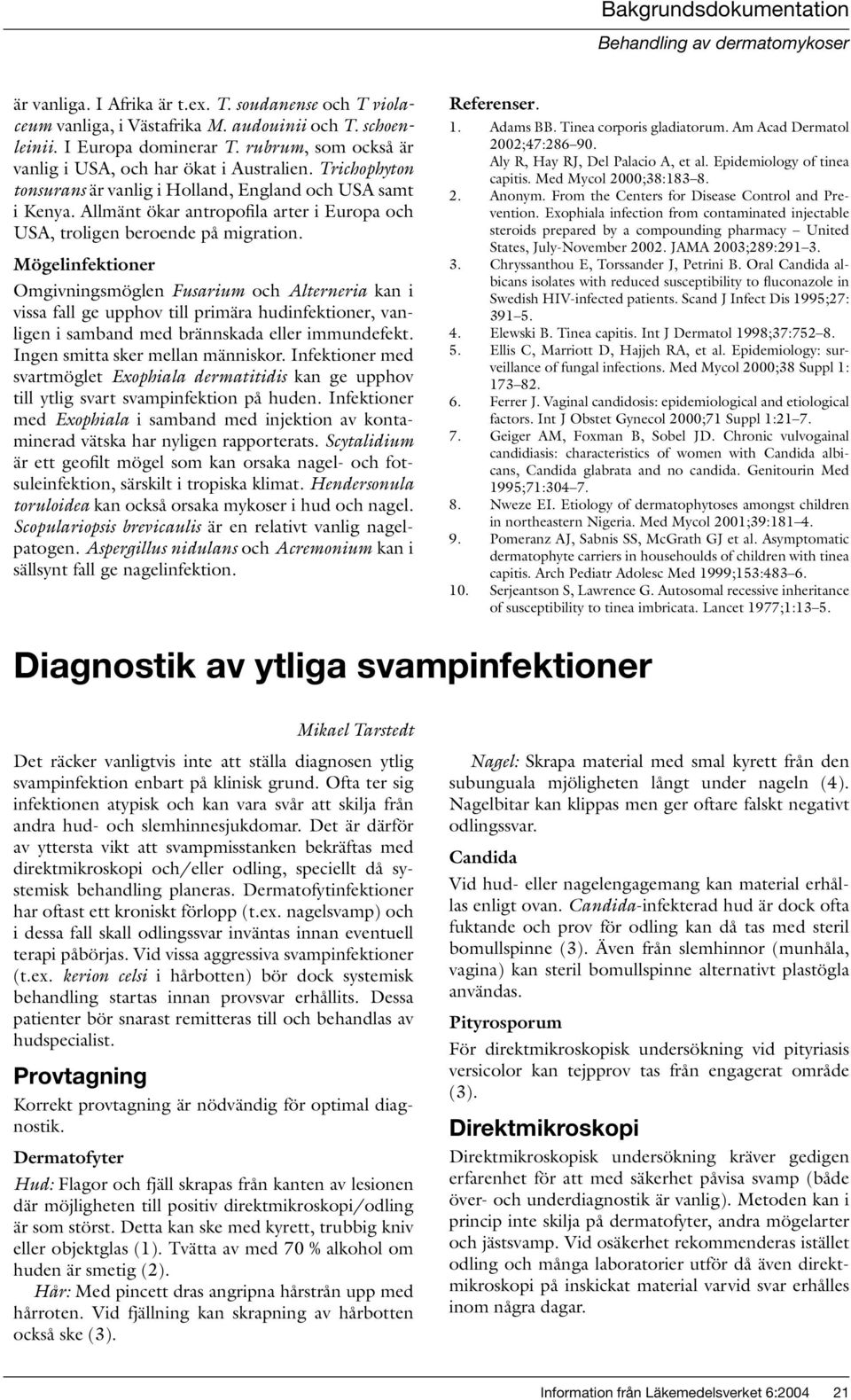 Mögelinfektioner Omgivningsmöglen Fusarium och Alterneria kan i vissa fall ge upphov till primära hudinfektioner, vanligen i samband med brännskada eller immundefekt.