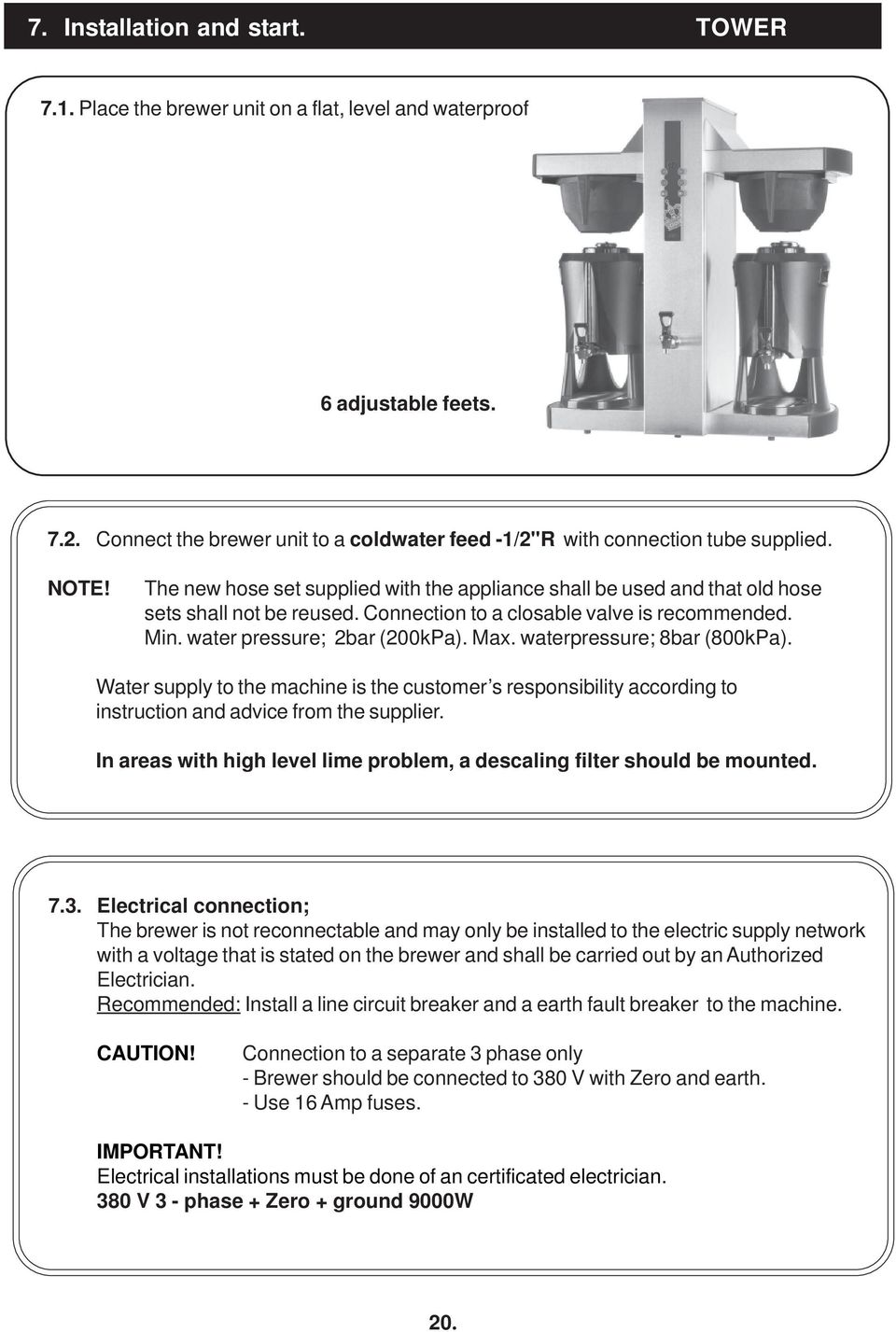 Connection to a closable valve is recommended. Min. water pressure; 2bar (200kPa). Max. waterpressure; 8bar (800kPa).