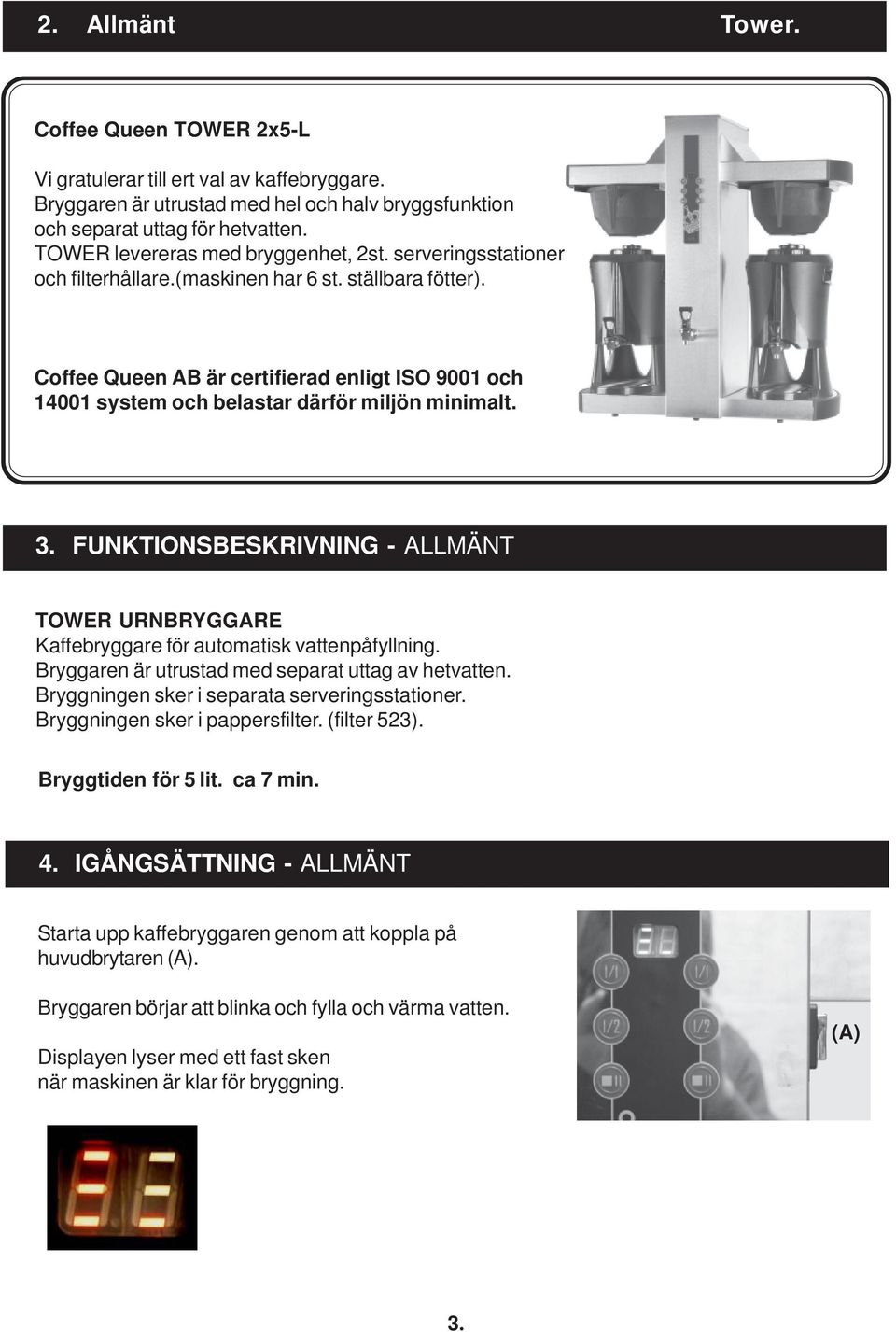 Coffee Queen AB är certifierad enligt ISO 9001 och 14001 system och belastar därför miljön minimalt. 3. FUNKTIONSBESKRIVNING - ALLMÄNT TOWER URNBRYGGARE Kaffebryggare för automatisk vattenpåfyllning.
