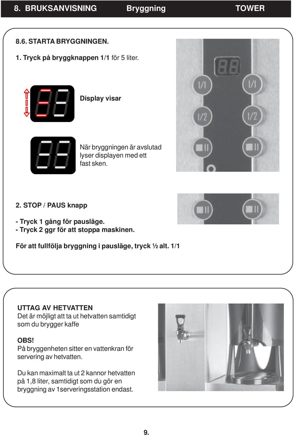 - Tryck 2 ggr för att stoppa maskinen. För att fullfölja bryggning i pausläge, tryck ½ alt.