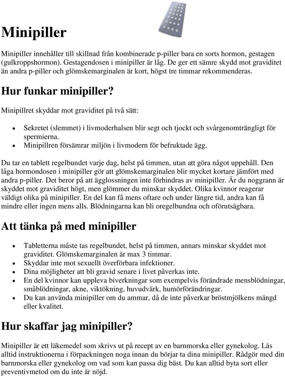 Minipillret skyddar mot graviditet på två sätt: Sekretet (slemmet) i livmoderhalsen blir segt och tjockt och svårgenomträngligt för spermierna.