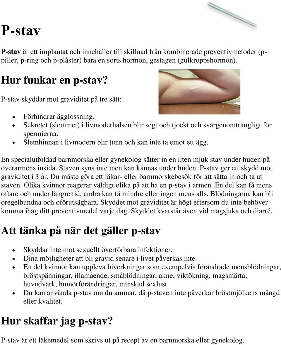 Slemhinnan i livmodern blir tunn och kan inte ta emot ett ägg. En specialutbildad barnmorska eller gynekolog sätter in en liten mjuk stav under huden på överarmens insida.