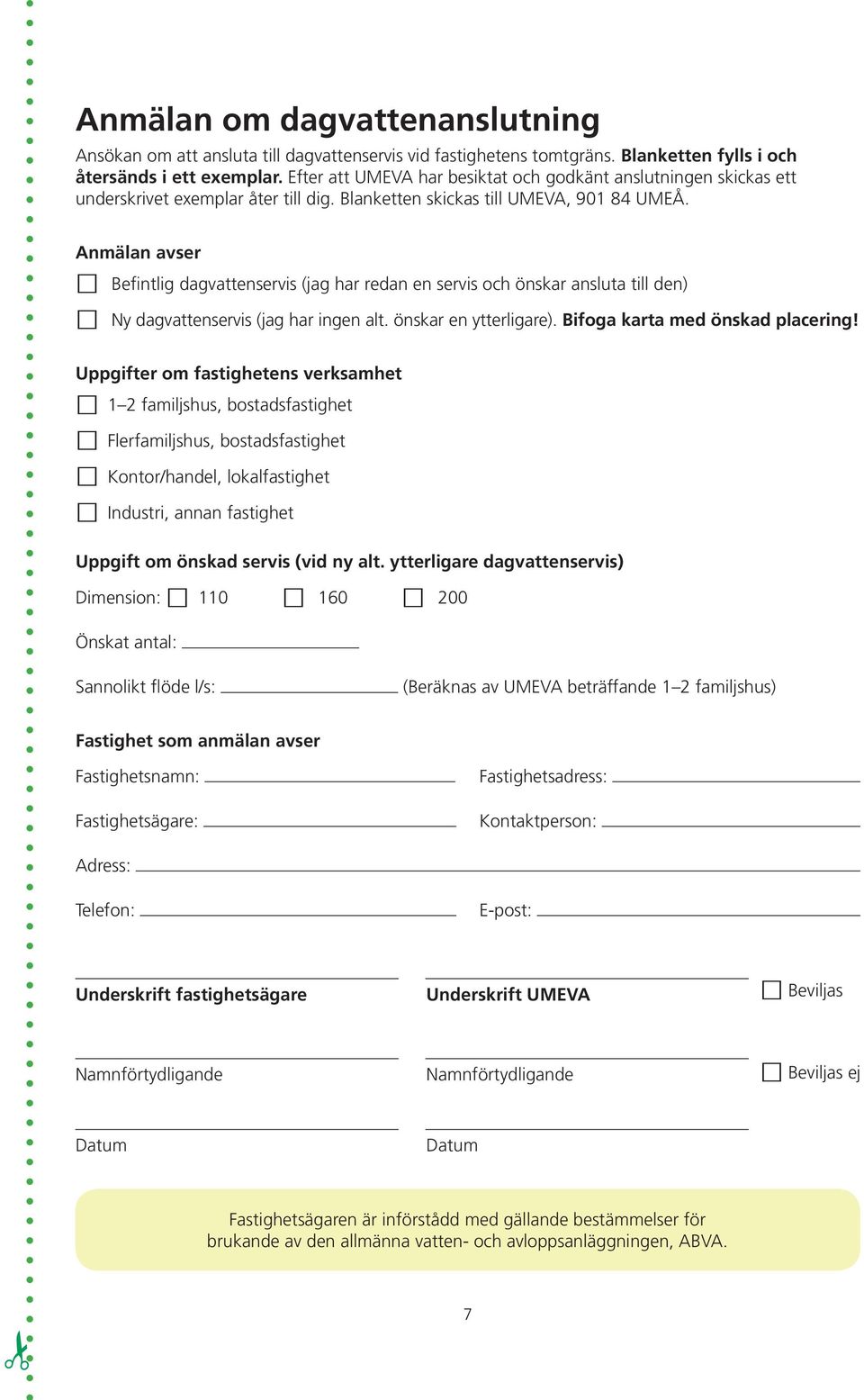 Anmälan avser Befintlig dagvattenservis (jag har redan en servis och önskar ansluta till den) Ny dagvattenservis (jag har ingen alt. önskar en ytterligare). Bifoga karta med önskad placering!