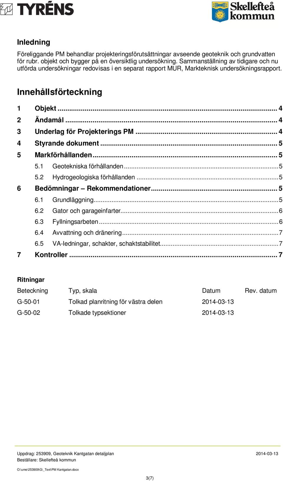 .. 4 3 Underlag för Projekterings PM... 4 4 Styrande dokument... 5 5 Markförhållanden... 5 5.1 Geotekniska förhållanden... 5 5.2 Hydrogeologiska förhållanden... 5 6 Bedömningar Rekommendationer... 5 6.1 Grundläggning.