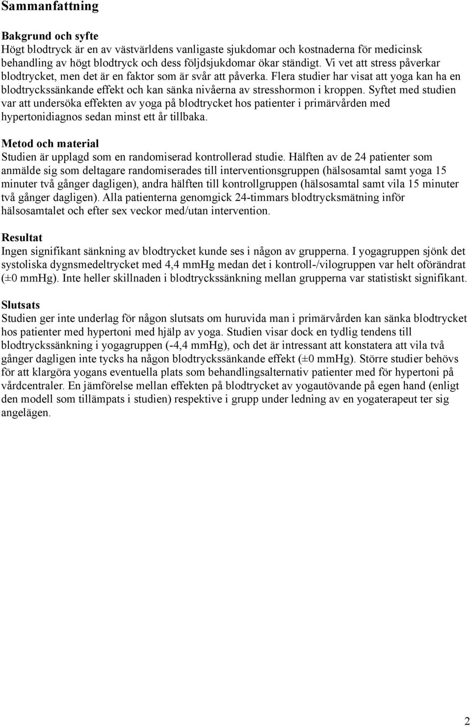 Flera studier har visat att yoga kan ha en blodtryckssänkande effekt och kan sänka nivåerna av stresshormon i kroppen.