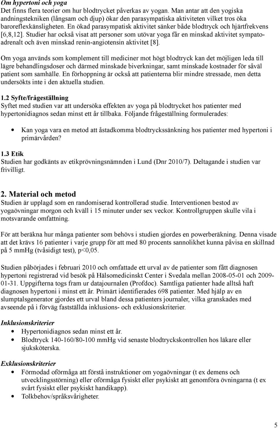 En ökad parasympatisk aktivitet sänker både blodtryck och hjärtfrekvens [6,8,12].