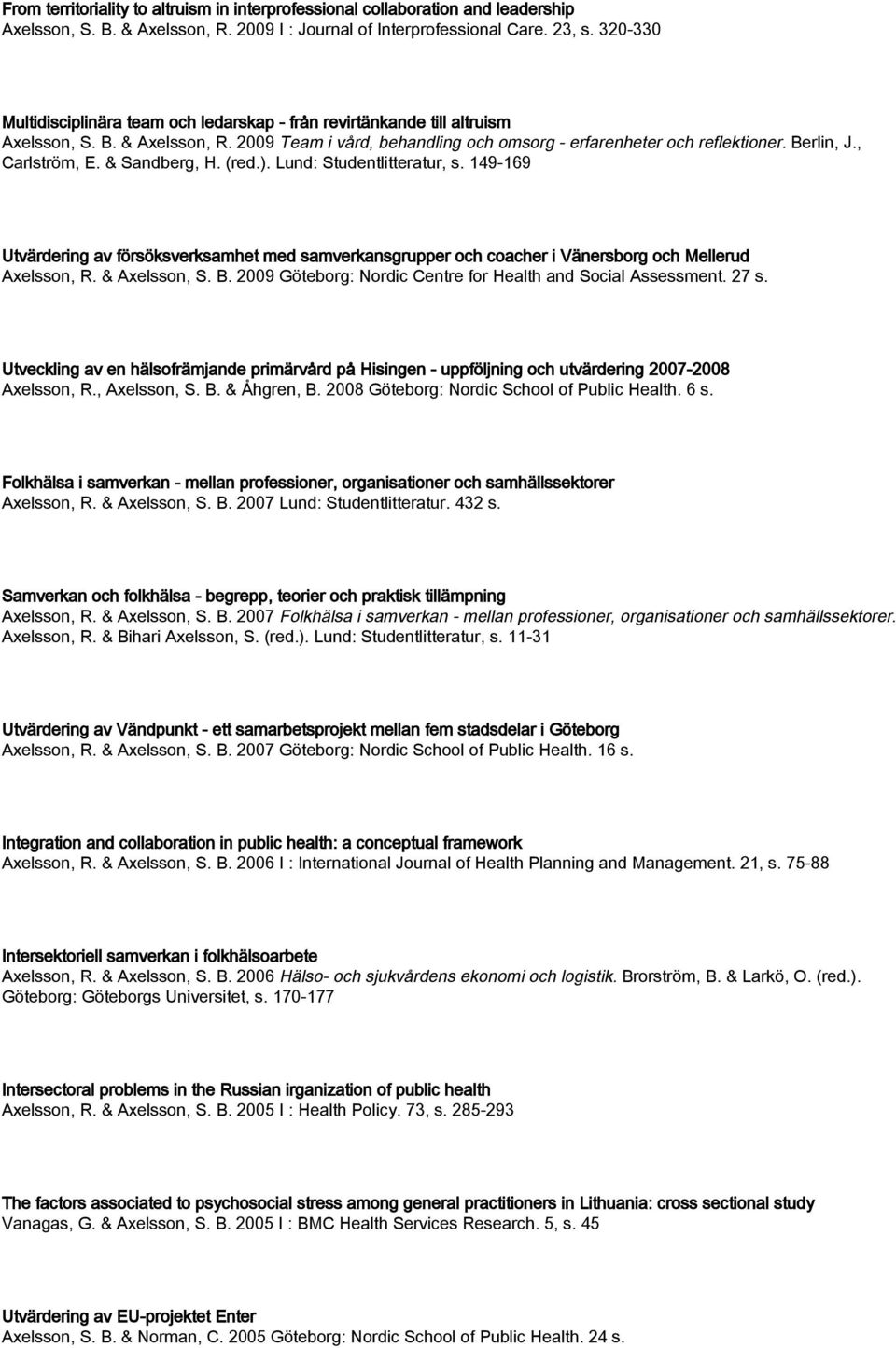 , Carlström, E. & Sandberg, H. (red.). Lund: Studentlitteratur, s. 149-169 Utvärdering av försöksverksamhet med samverkansgrupper och coacher i Vänersborg och Mellerud Axelsson, R. & Axelsson, S. B.
