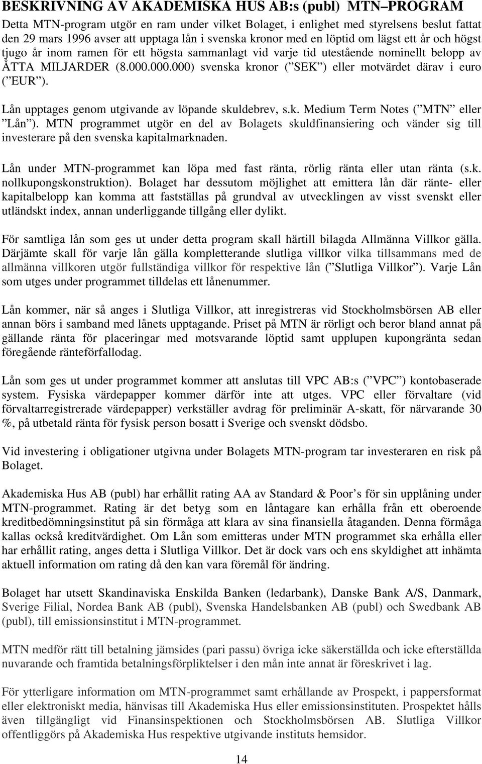 000.000) svenska kronor ( SEK ) eller motvärdet därav i euro ( EUR ). Lån upptages genom utgivande av löpande skuldebrev, s.k. Medium Term Notes ( MTN eller Lån ).