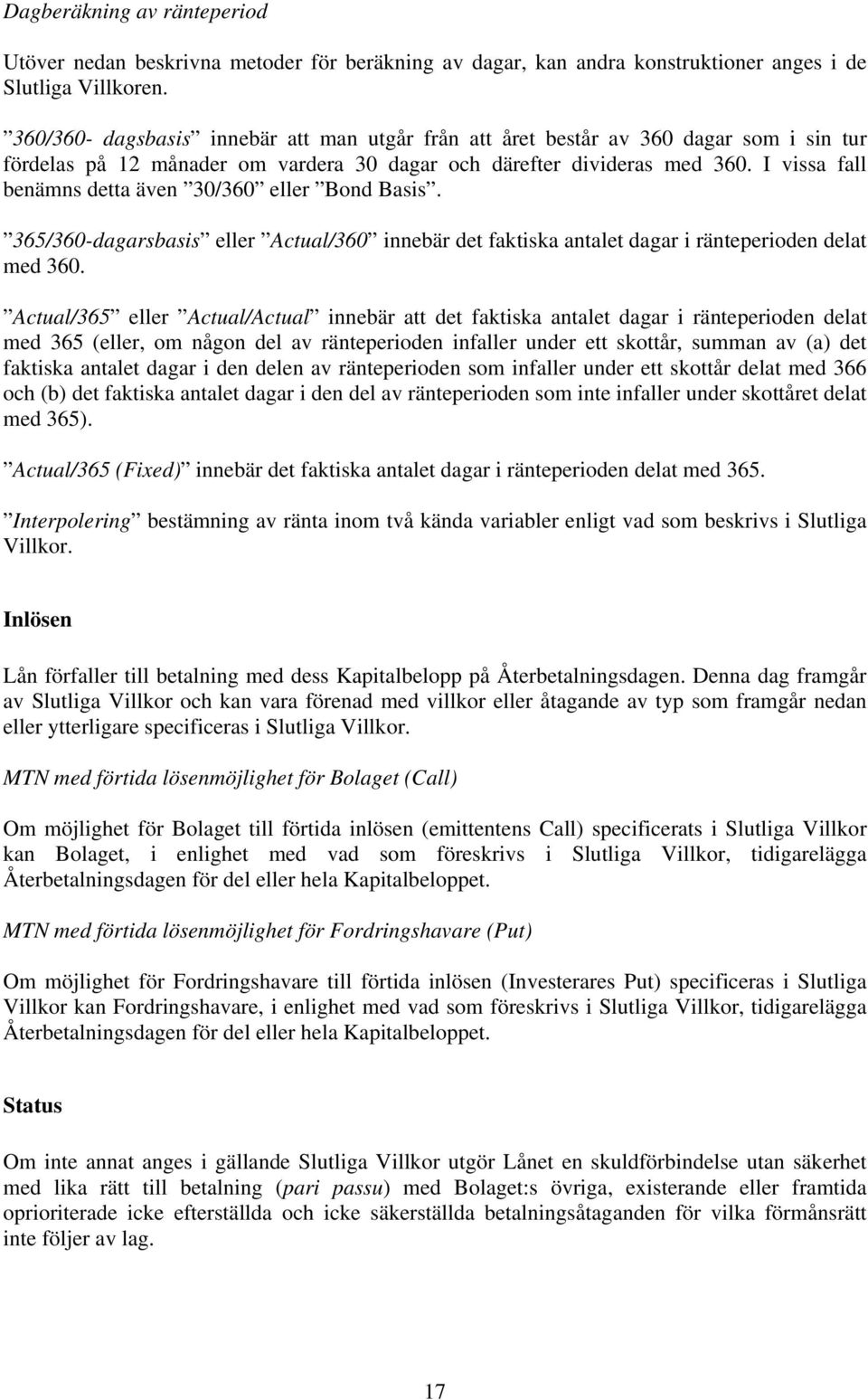 I vissa fall benämns detta även 30/360 eller Bond Basis. 365/360-dagarsbasis eller Actual/360 innebär det faktiska antalet dagar i ränteperioden delat med 360.