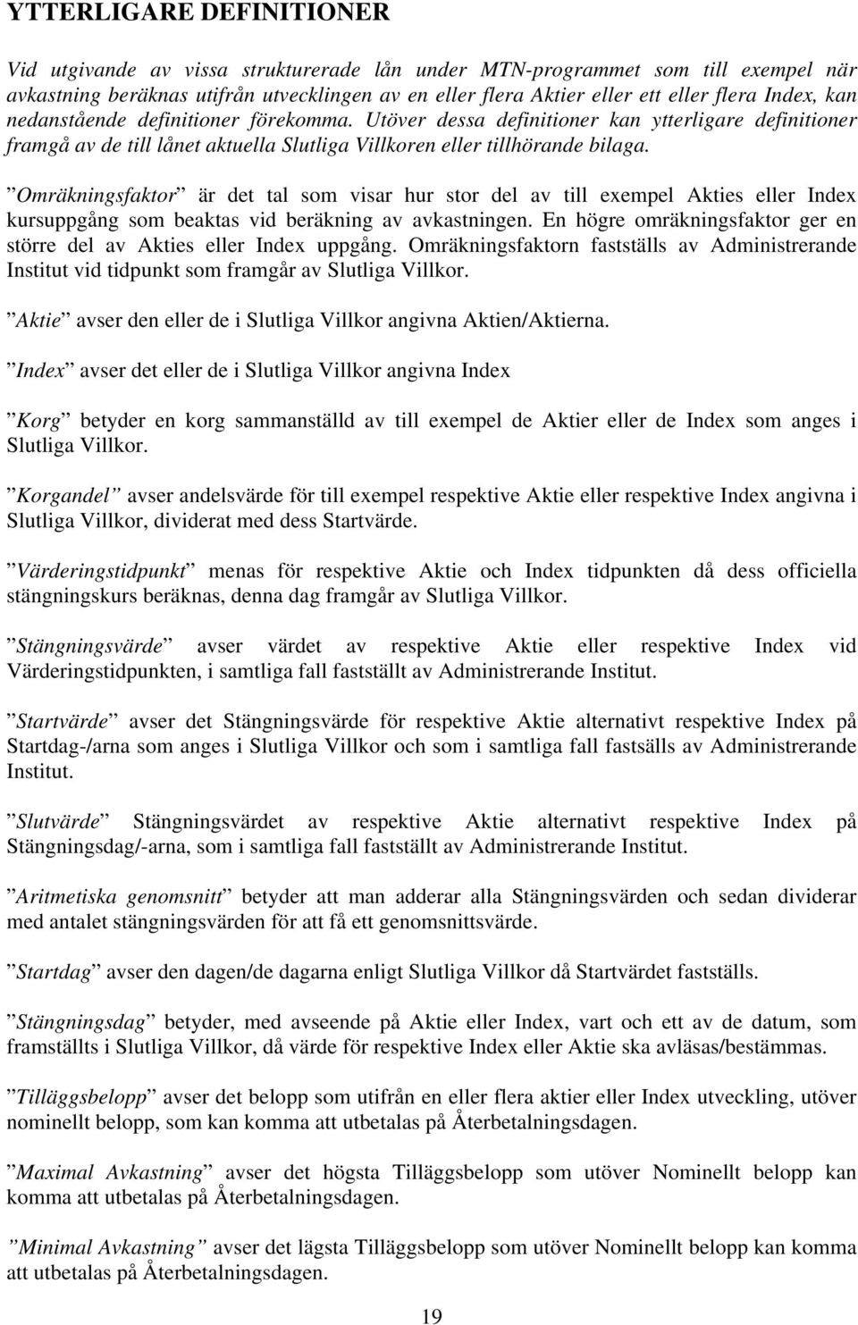 Omräkningsfaktor är det tal som visar hur stor del av till exempel Akties eller Index kursuppgång som beaktas vid beräkning av avkastningen.