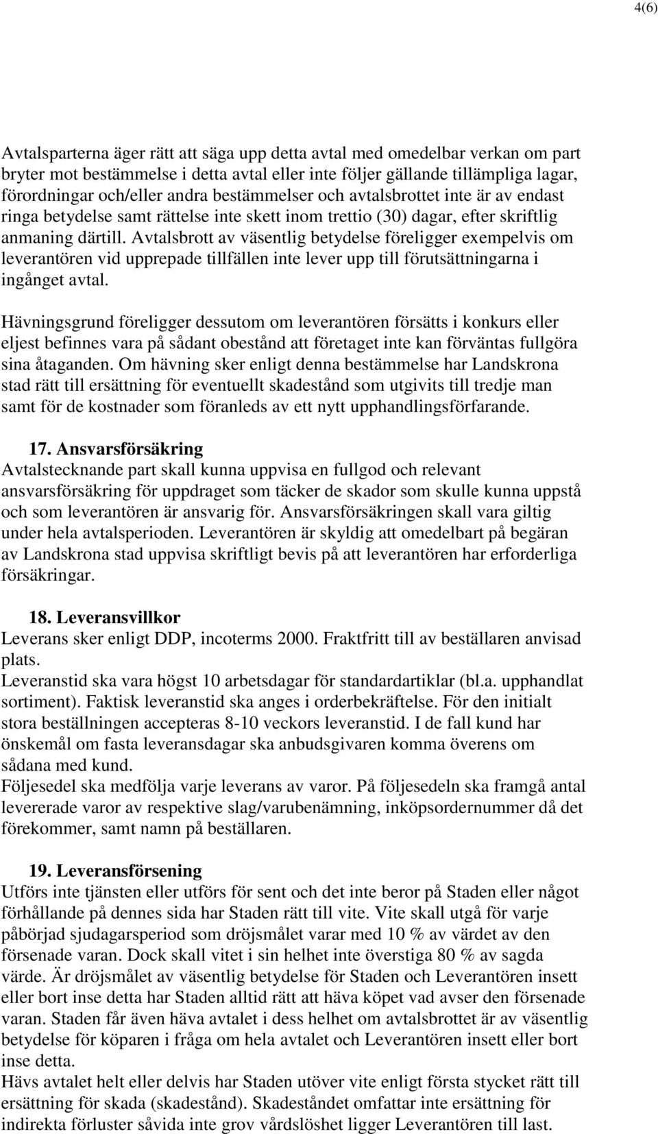 Avtalsbrott av väsentlig betydelse föreligger exempelvis om leverantören vid upprepade tillfällen inte lever upp till förutsättningarna i ingånget avtal.