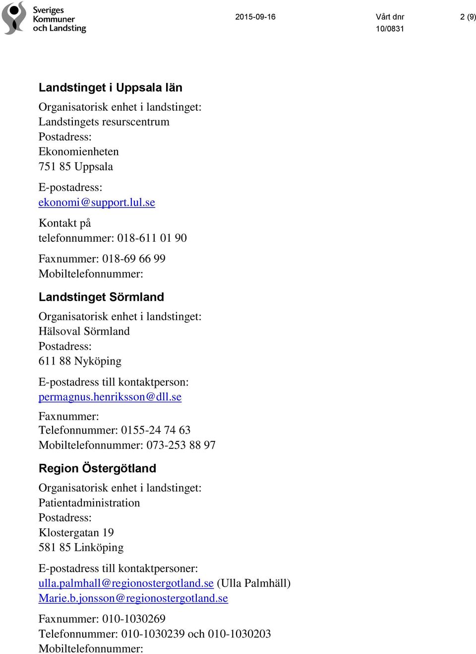 se Faxnummer: Telefonnummer: 0155-24 74 63 073-253 88 97 Region Östergötland Patientadministration Klostergatan 19 581 85 Linköping E-postadress till