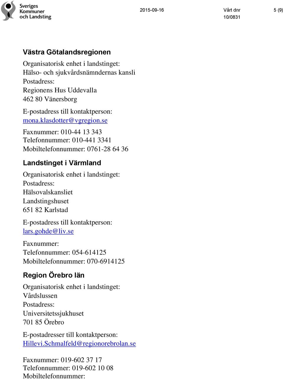 se Faxnummer: 010-44 13 343 Telefonnummer: 010-441 3341 0761-28 64 36 Landstinget i Värmland Hälsovalskansliet Landstingshuset 651 82