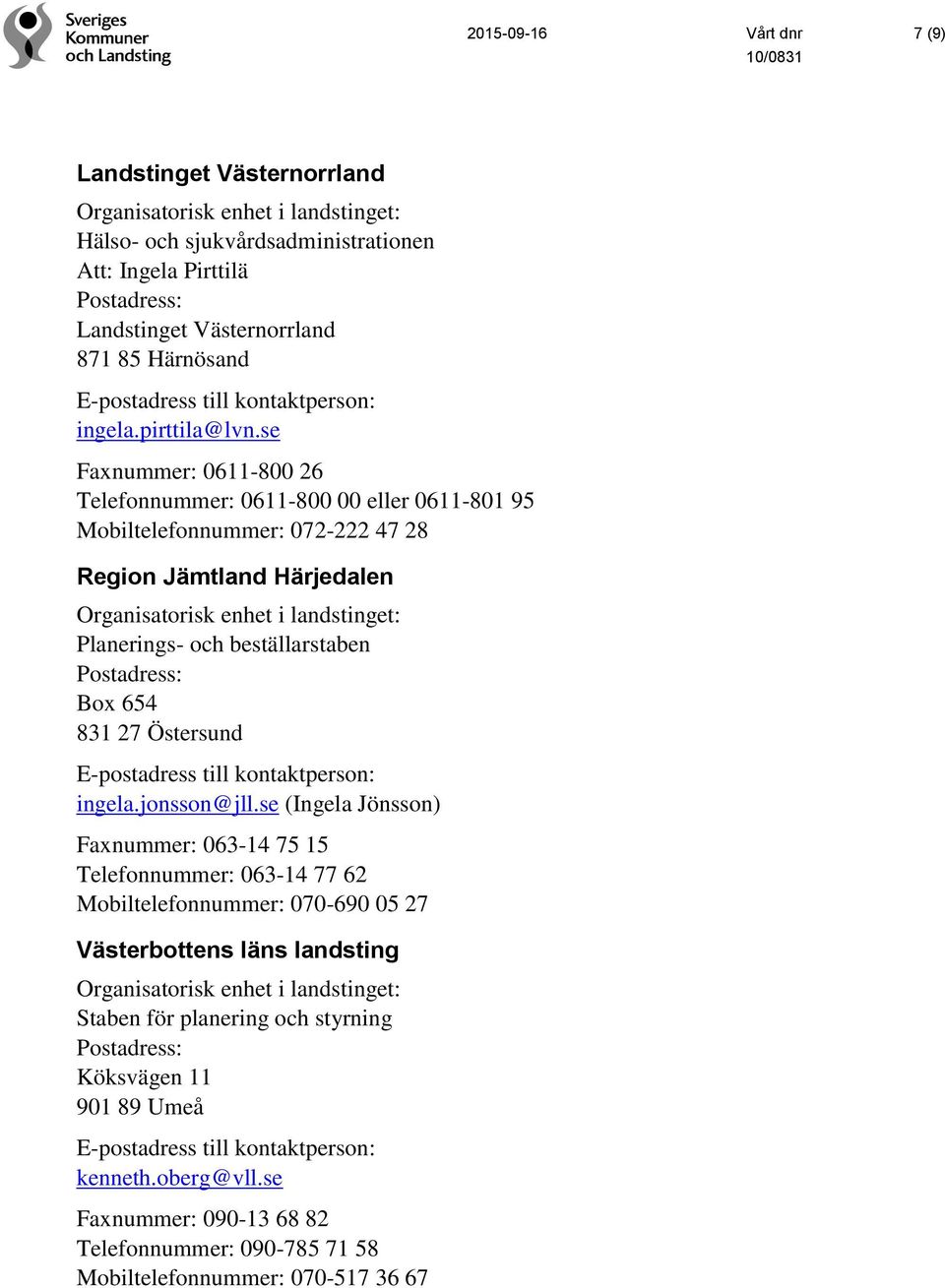 se Faxnummer: 0611-800 26 Telefonnummer: 0611-800 00 eller 0611-801 95 072-222 47 28 Region Jämtland Härjedalen Planerings- och beställarstaben Box 654 831