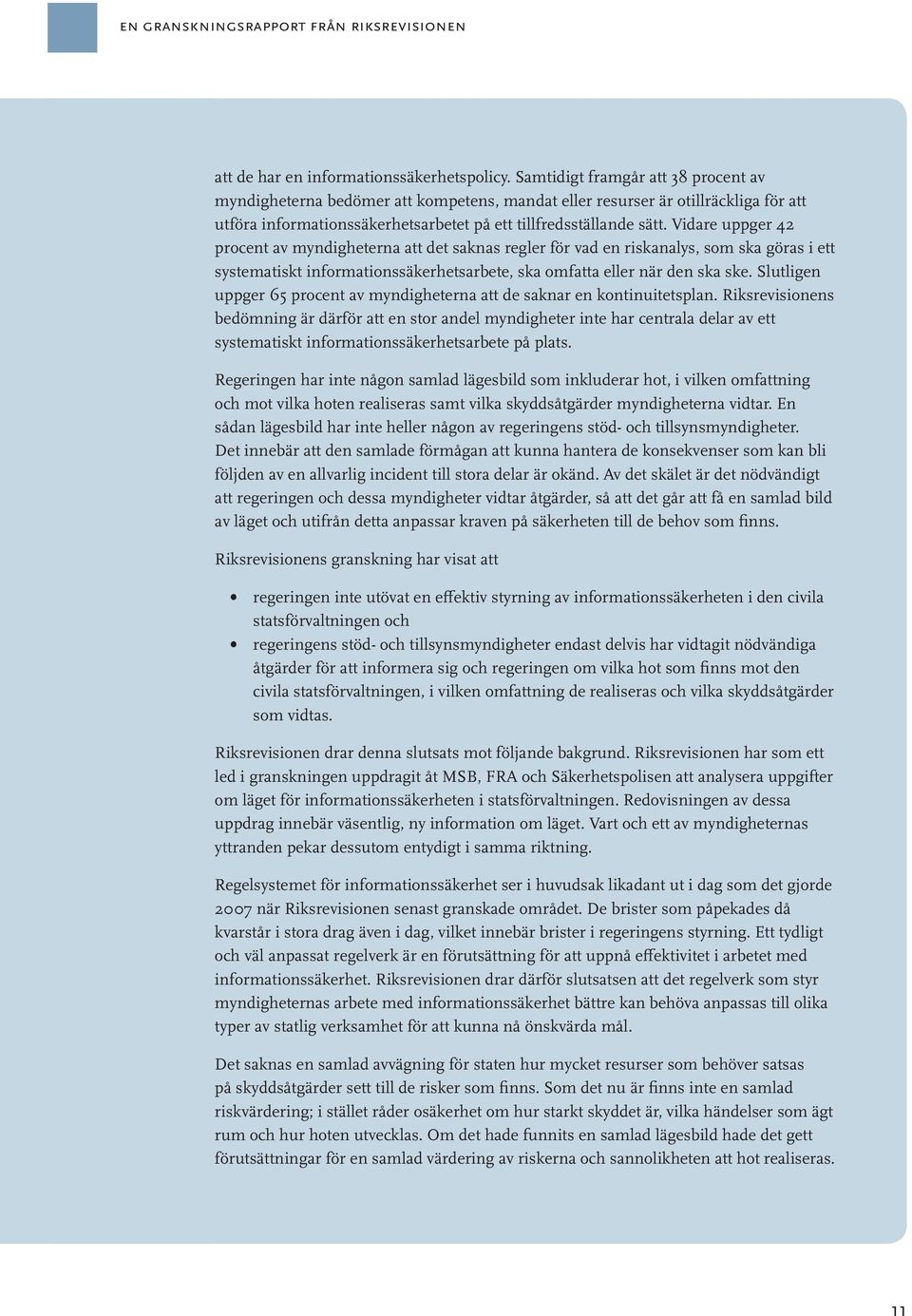 Vidare uppger 42 procent av myndigheterna att det saknas regler för vad en riskanalys, som ska göras i ett systematiskt informationssäkerhetsarbete, ska omfatta eller när den ska ske.