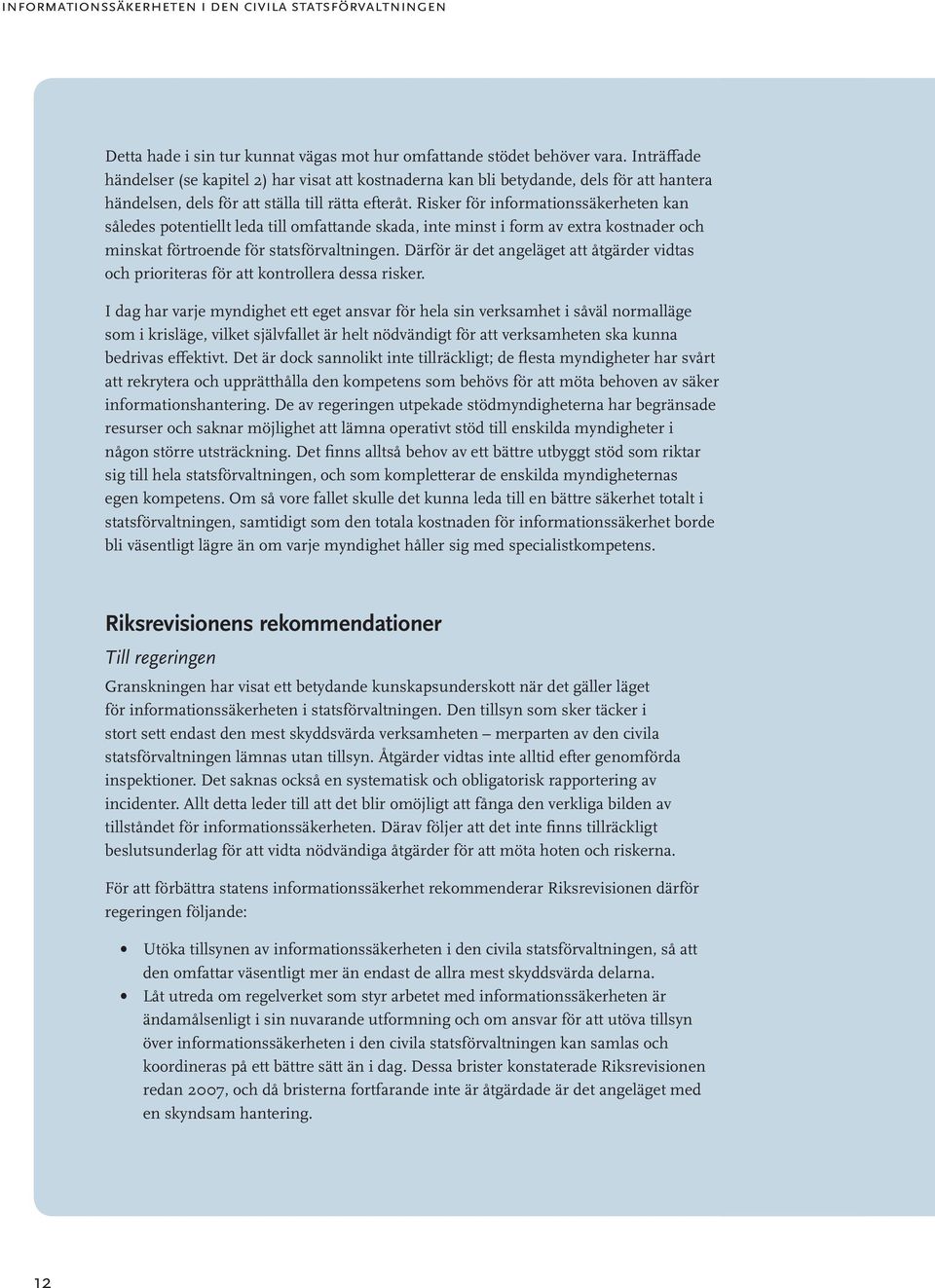 Risker för informationssäkerheten kan således potentiellt leda till omfattande skada, inte minst i form av extra kostnader och minskat förtroende för statsförvaltningen.